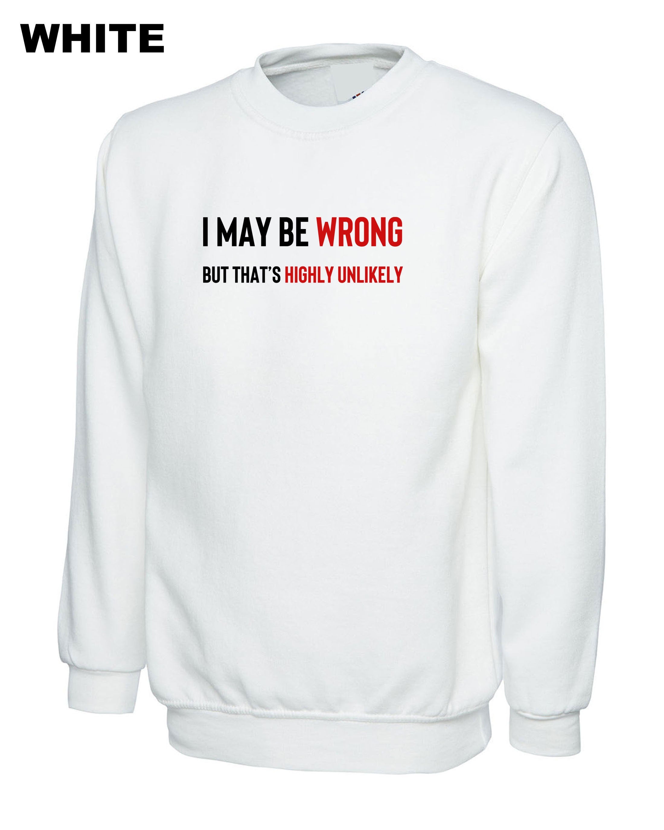 I May Be Wrong But It's Highly Unlikely Men's Shirts Sweatshirt Jumper Sweater shirt Unisex Funny Joke Comedy Slogan Humour Sarcastic Gift