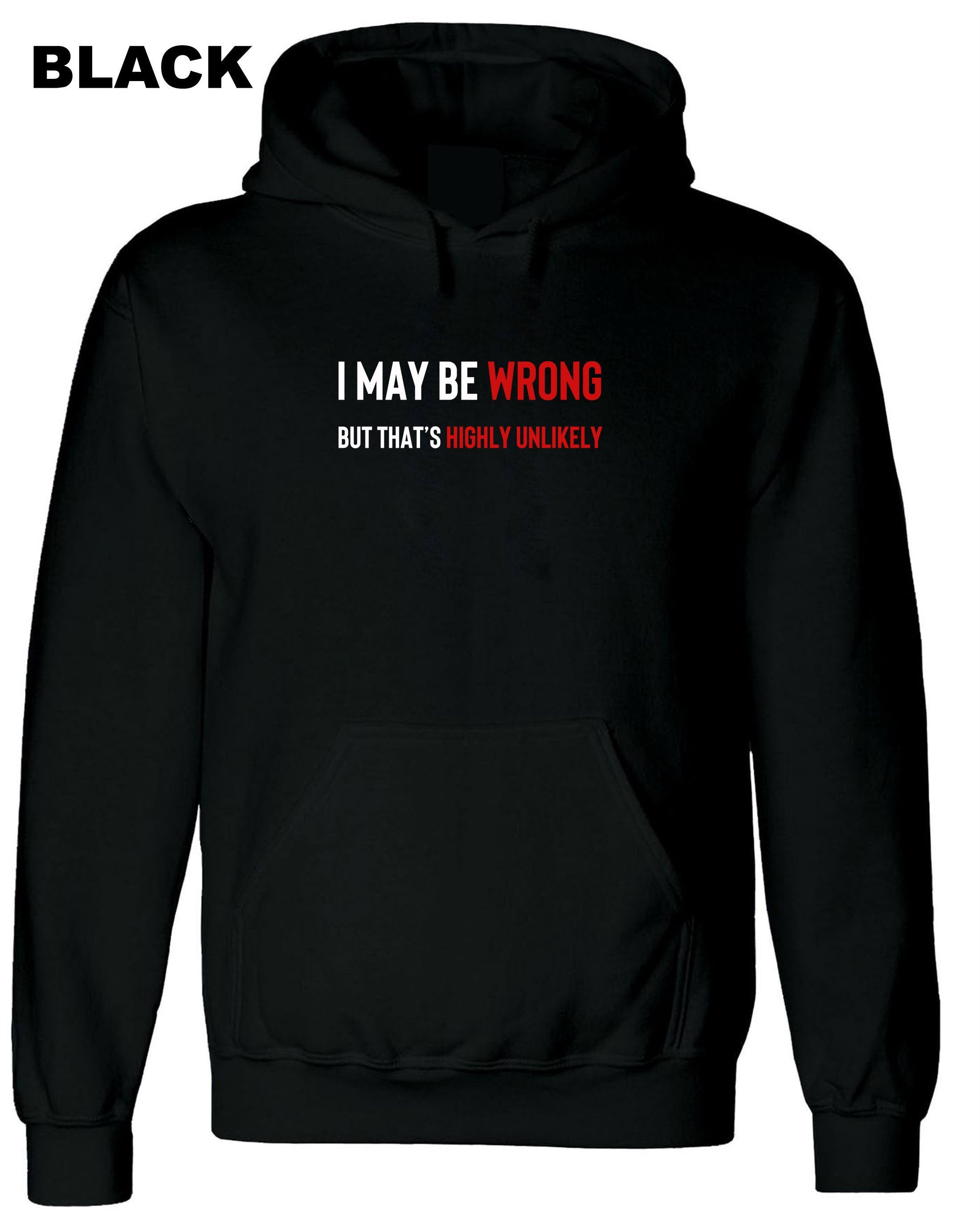 I May Be Wrong But It's Highly Unlikely Men's Hoodies Hoodie Hoody Hood Hooded Unisex Funny Joke Comedy Slogan Humour Sarcastic Gift