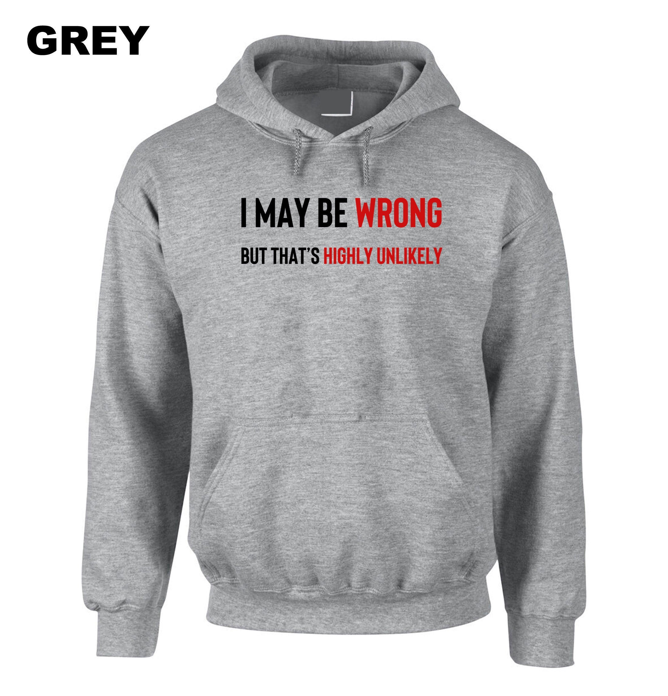 I May Be Wrong But It's Highly Unlikely Men's Hoodies Hoodie Hoody Hood Hooded Unisex Funny Joke Comedy Slogan Humour Sarcastic Gift