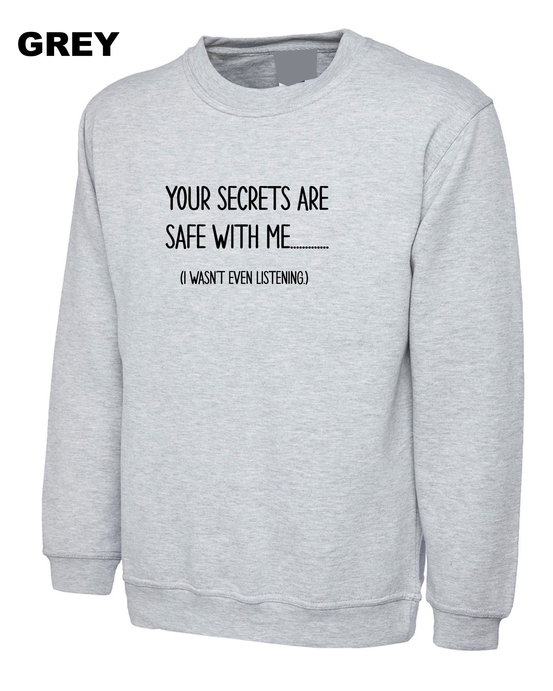 Your Secrets Are Safe With Me Funny Sweatshirt Jumper Sweater Shirt Mens Ladies Tee Joke Slogan Fashion Design Joke