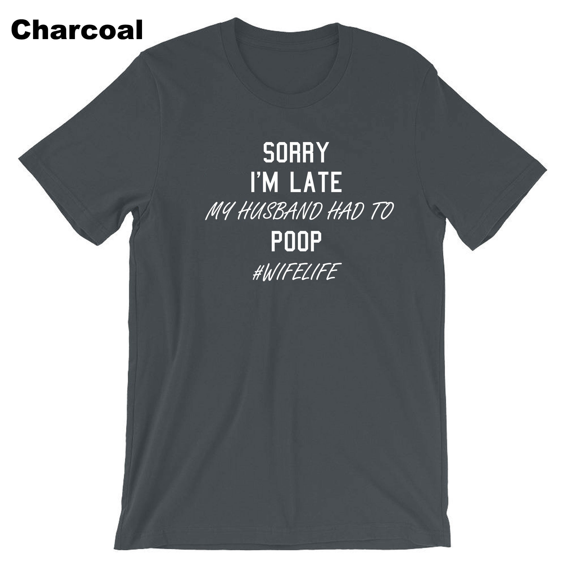 Ladies Sorry I'm Late My Husband Had to poop Funny Wife Gift T-shirt Tshirt T shirt Tee Shirt #WifeLife Wife life Jokes Birthday Party