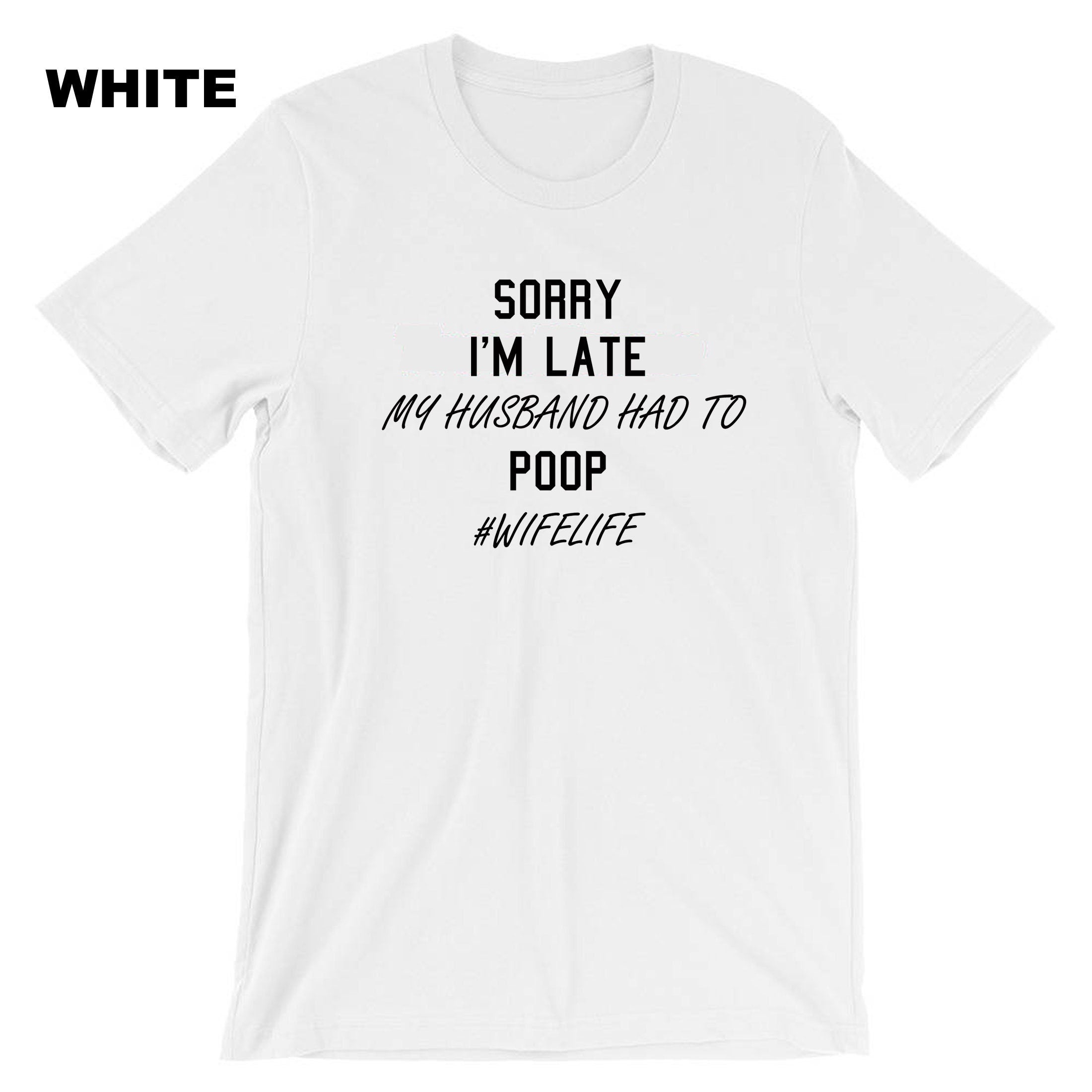 Ladies Sorry I'm Late My Husband Had to poop Funny Wife Gift T-shirt Tshirt T shirt Tee Shirt #WifeLife Wife life Jokes Birthday Party