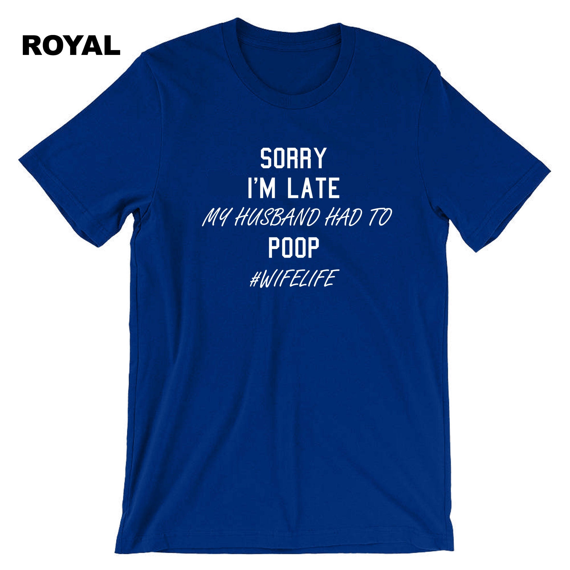 Ladies Sorry I'm Late My Husband Had to poop Funny Wife Gift T-shirt Tshirt T shirt Tee Shirt #WifeLife Wife life Jokes Birthday Party