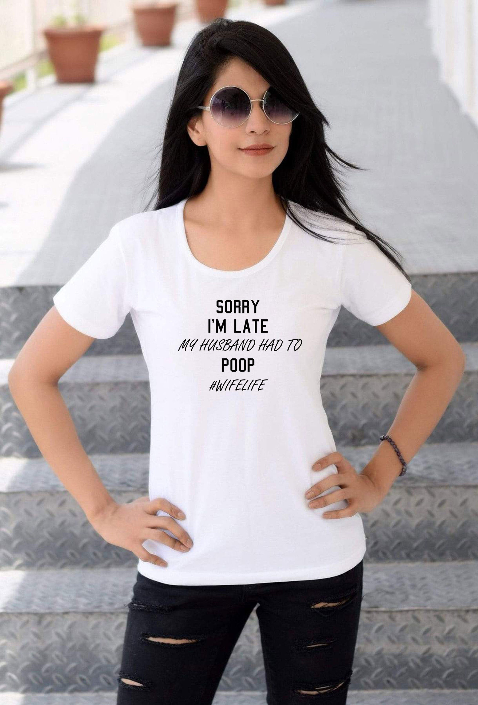 Ladies Sorry I'm Late My Husband Had to poop Funny Wife Gift T-shirt Tshirt T shirt Tee Shirt #WifeLife Wife life Jokes Birthday Party