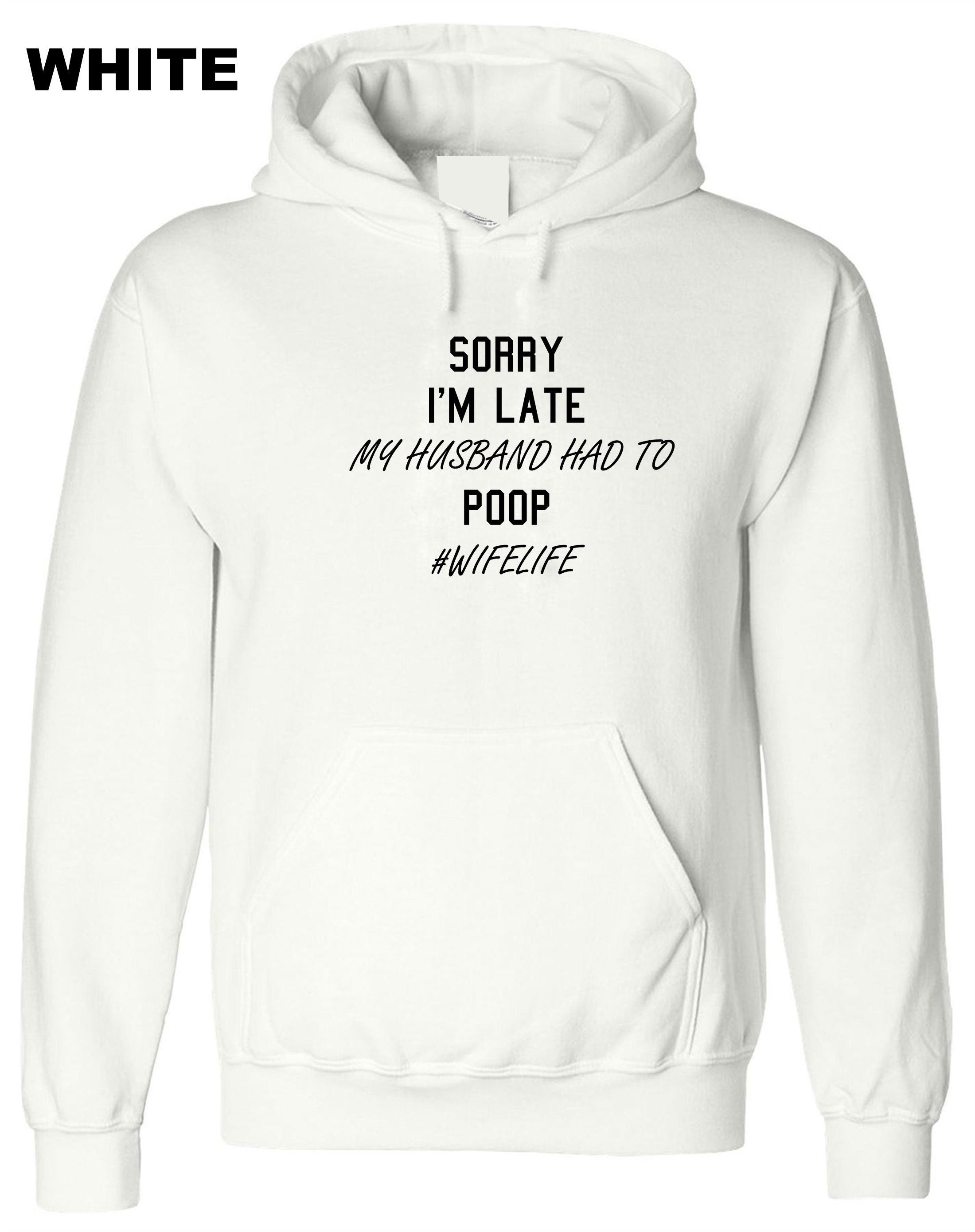 Ladies Sorry I'm Late My Husband Had to poop Funny Wife Gift Hoodie Hoody Hood Hooded #WifeLife Wife life Jokes Birthday Party