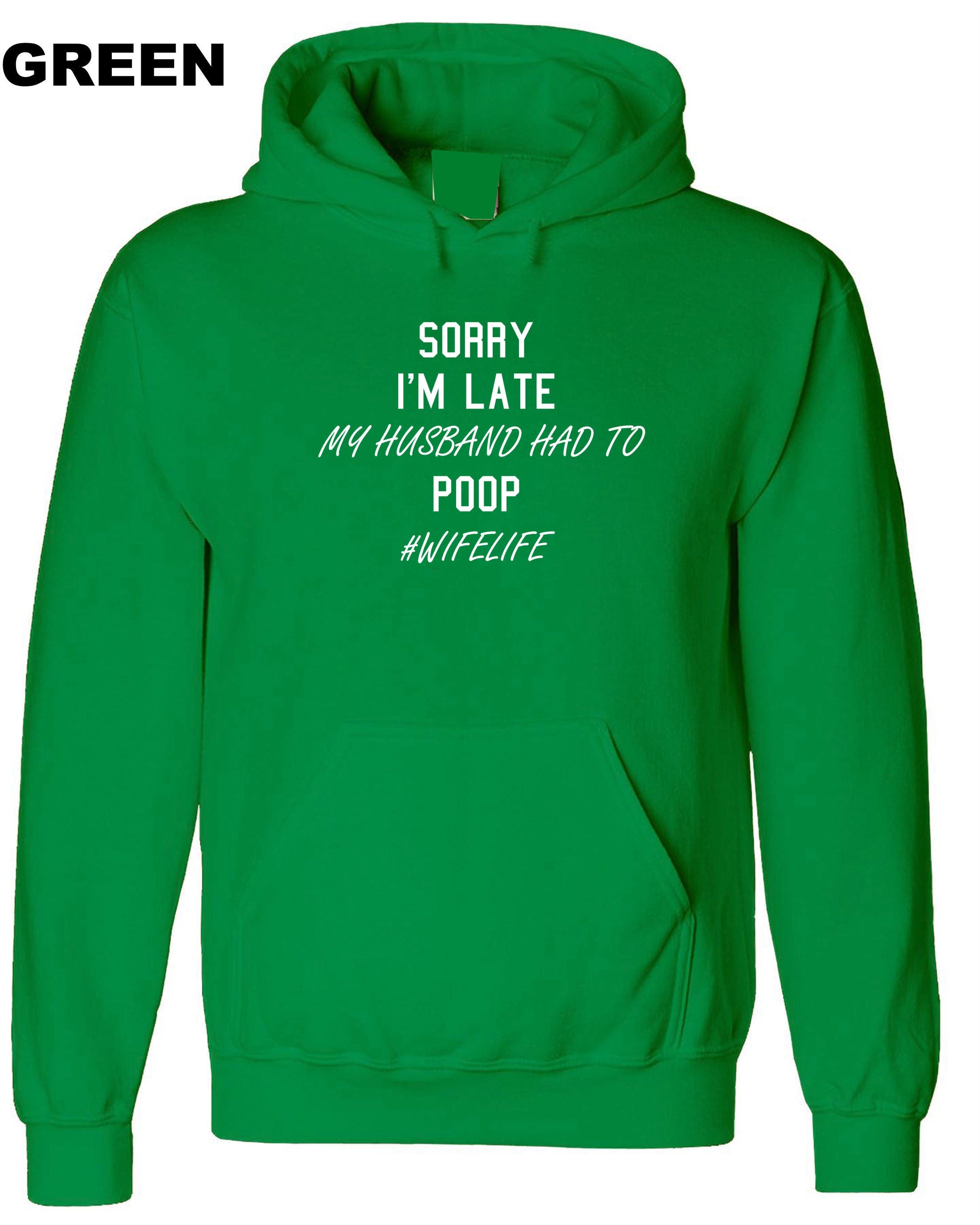 Ladies Sorry I'm Late My Husband Had to poop Funny Wife Gift Hoodie Hoody Hood Hooded #WifeLife Wife life Jokes Birthday Party