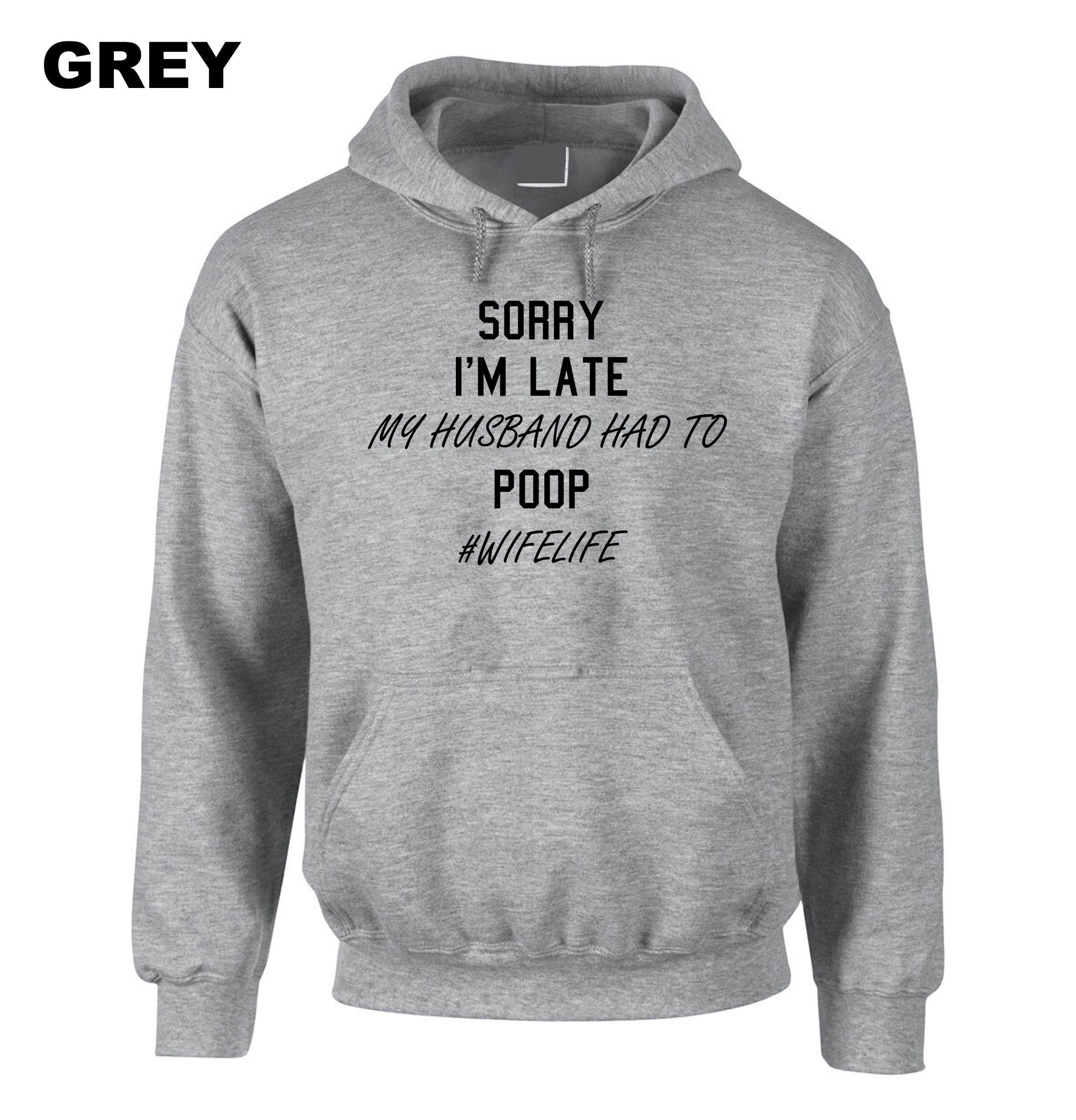 Ladies Sorry I'm Late My Husband Had to poop Funny Wife Gift Hoodie Hoody Hood Hooded #WifeLife Wife life Jokes Birthday Party