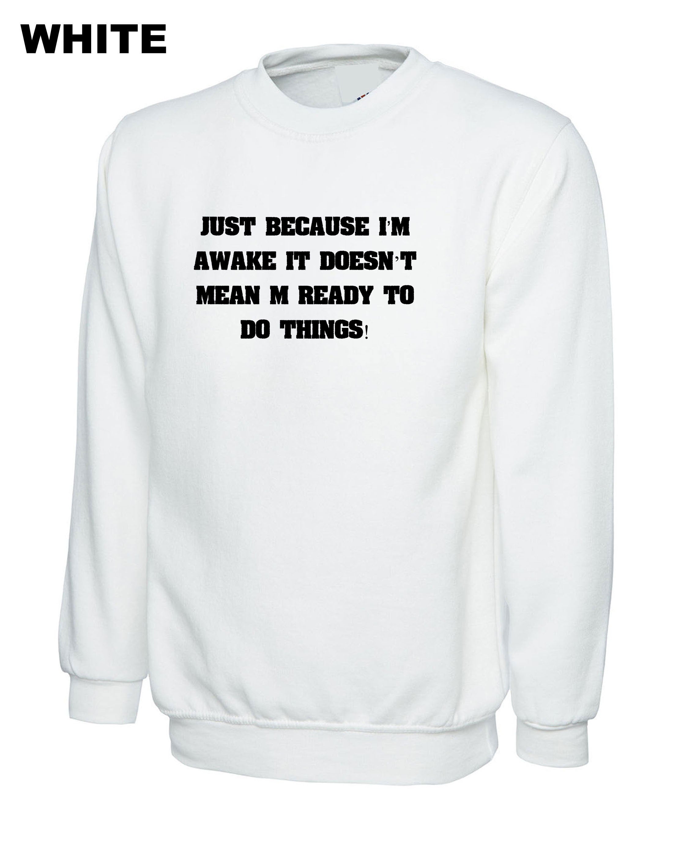 Just Because I'm Awake Funny Sweatshirt Jumper Sweater Shirt Mens Outofit ladies Womens Joke Printed Comedy lazy Birthday Present