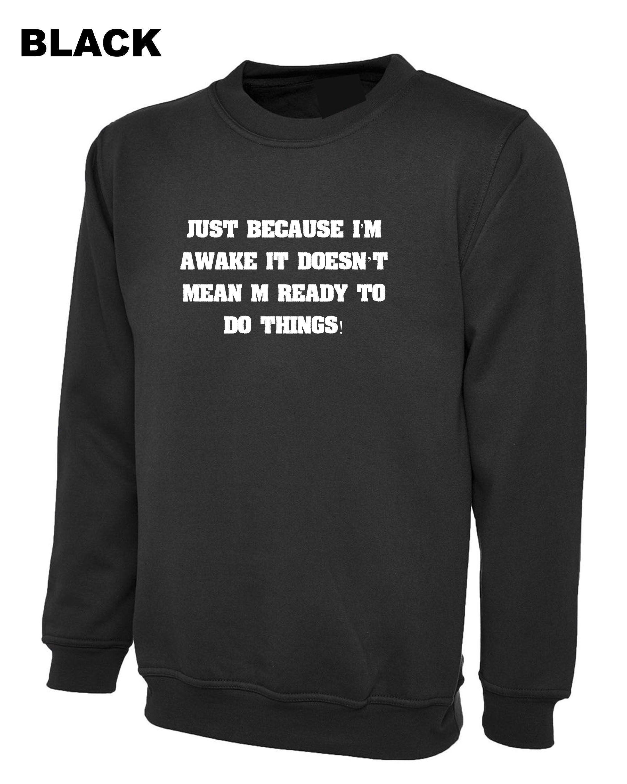 Just Because I'm Awake Funny Sweatshirt Jumper Sweater Shirt Mens Outofit ladies Womens Joke Printed Comedy lazy Birthday Present