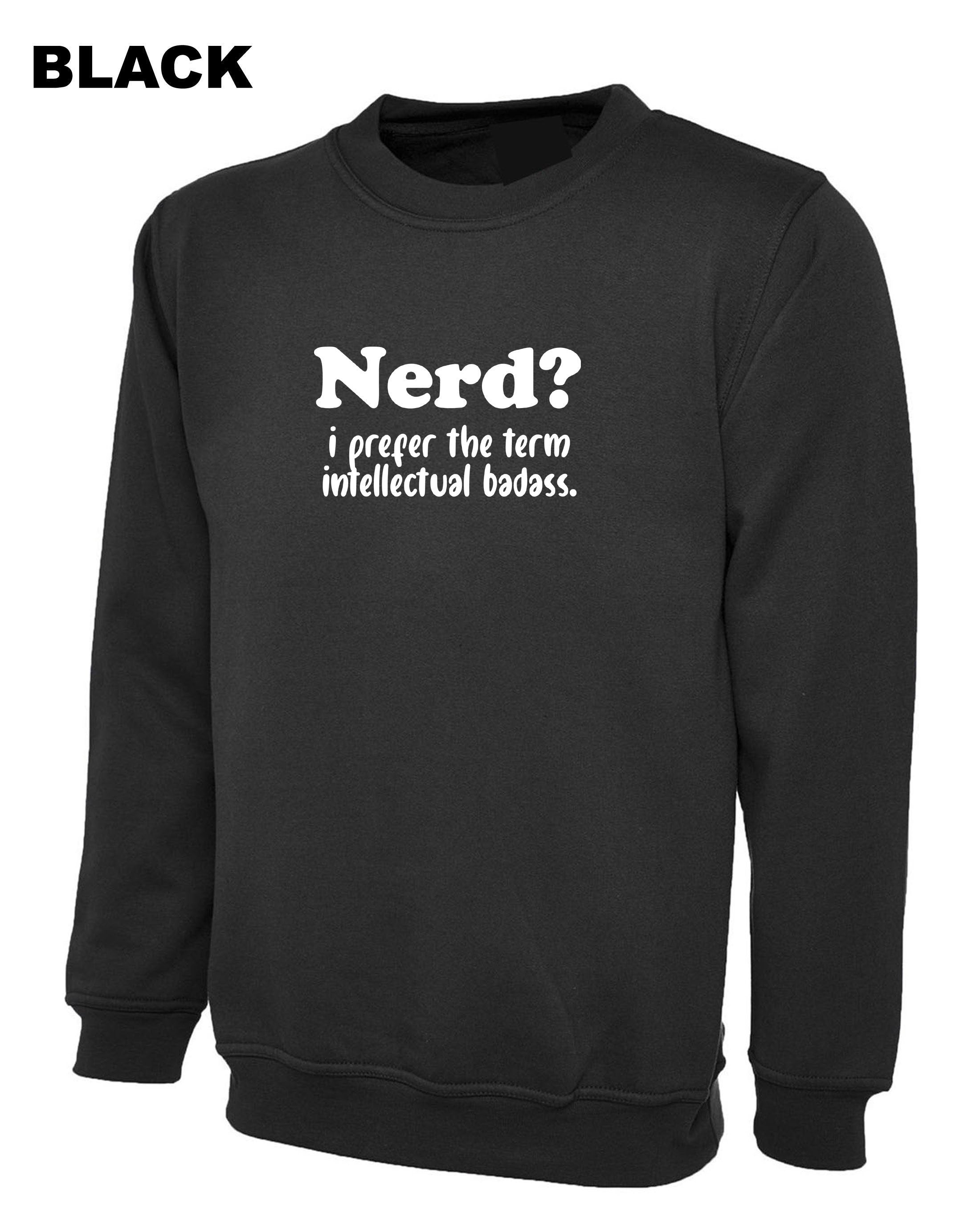 Nerd? I prefer the Term Intellectual Badass Mens Funny Sweatshirt Jumper Sweater shirt Rude Sarcastic Birthday Gift Joke Xmas Unisex humor