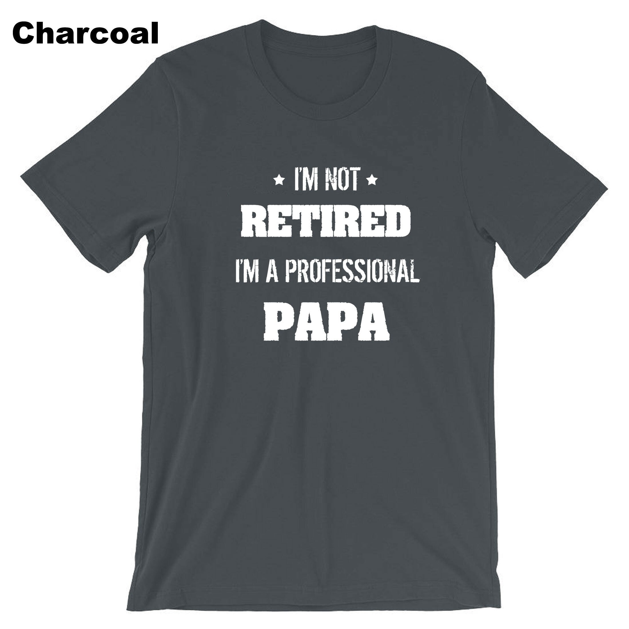 I'm not retired i'm a professional PAPA Funny T-shirt Tshirt T shirt Tee Shirt Gift for father's Day Birthday Christmas Funny Joke Dad Top