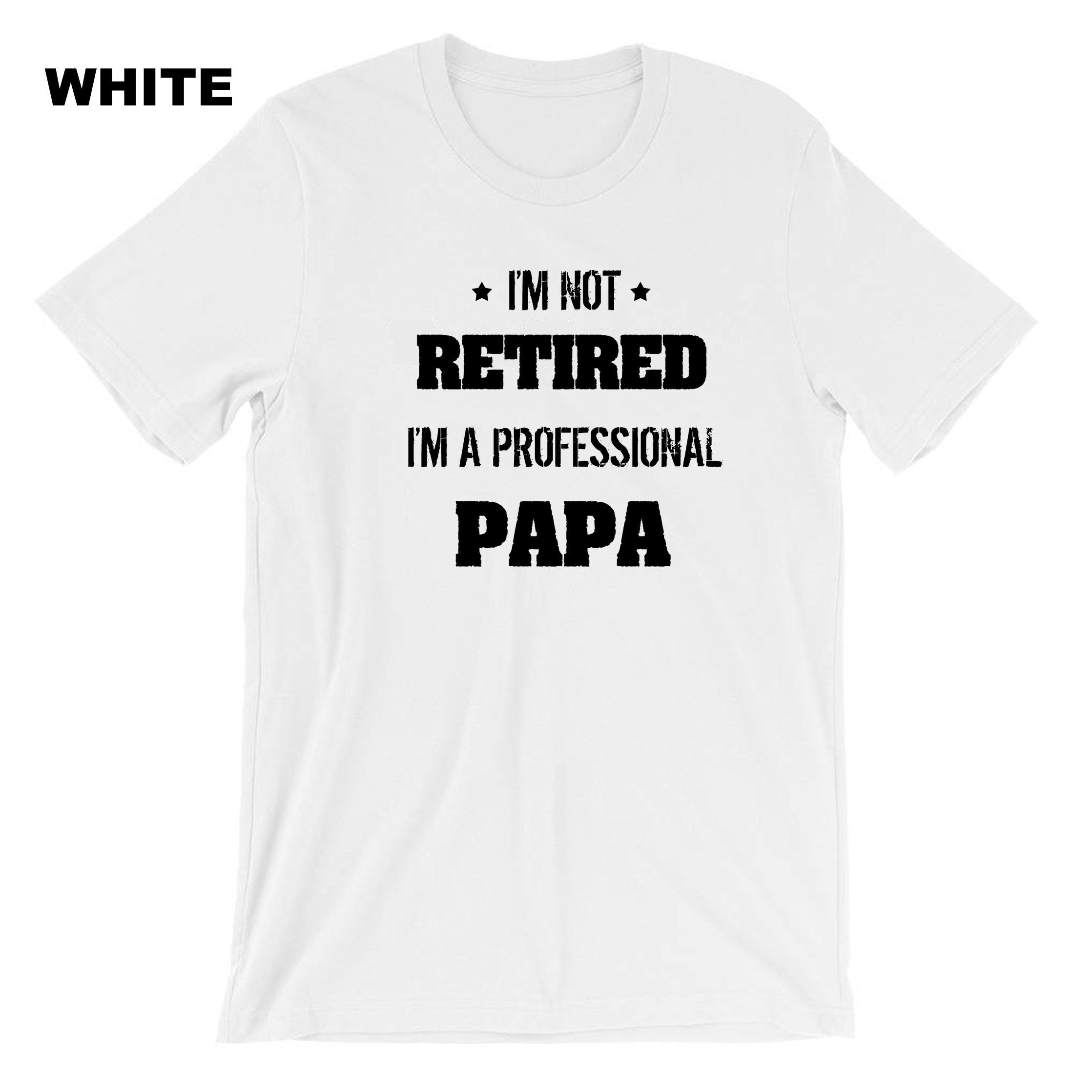 I'm not retired i'm a professional PAPA Funny T-shirt Tshirt T shirt Tee Shirt Gift for father's Day Birthday Christmas Funny Joke Dad Top