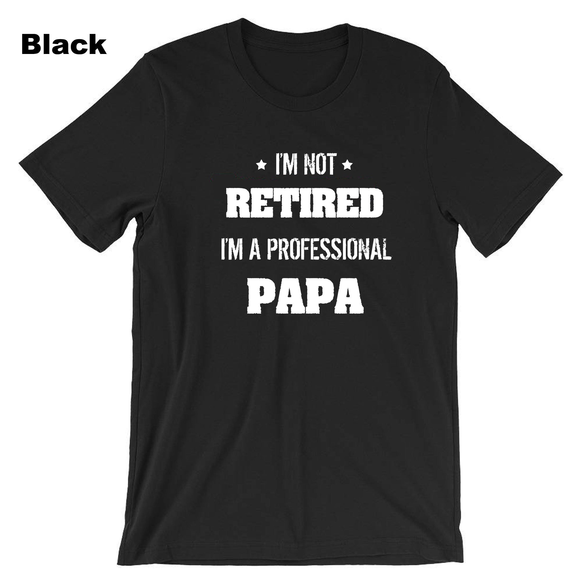 I'm not retired i'm a professional PAPA Funny T-shirt Tshirt T shirt Tee Shirt Gift for father's Day Birthday Christmas Funny Joke Dad Top