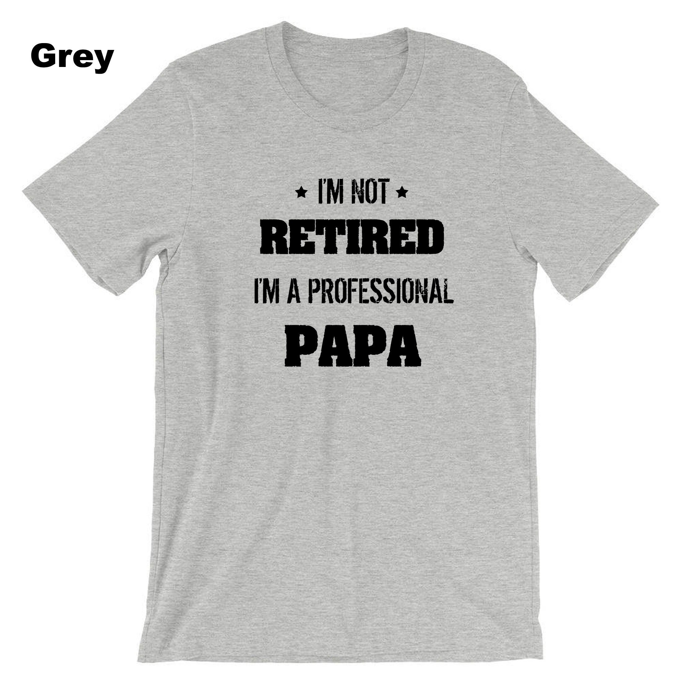 I'm not retired i'm a professional PAPA Funny T-shirt Tshirt T shirt Tee Shirt Gift for father's Day Birthday Christmas Funny Joke Dad Top