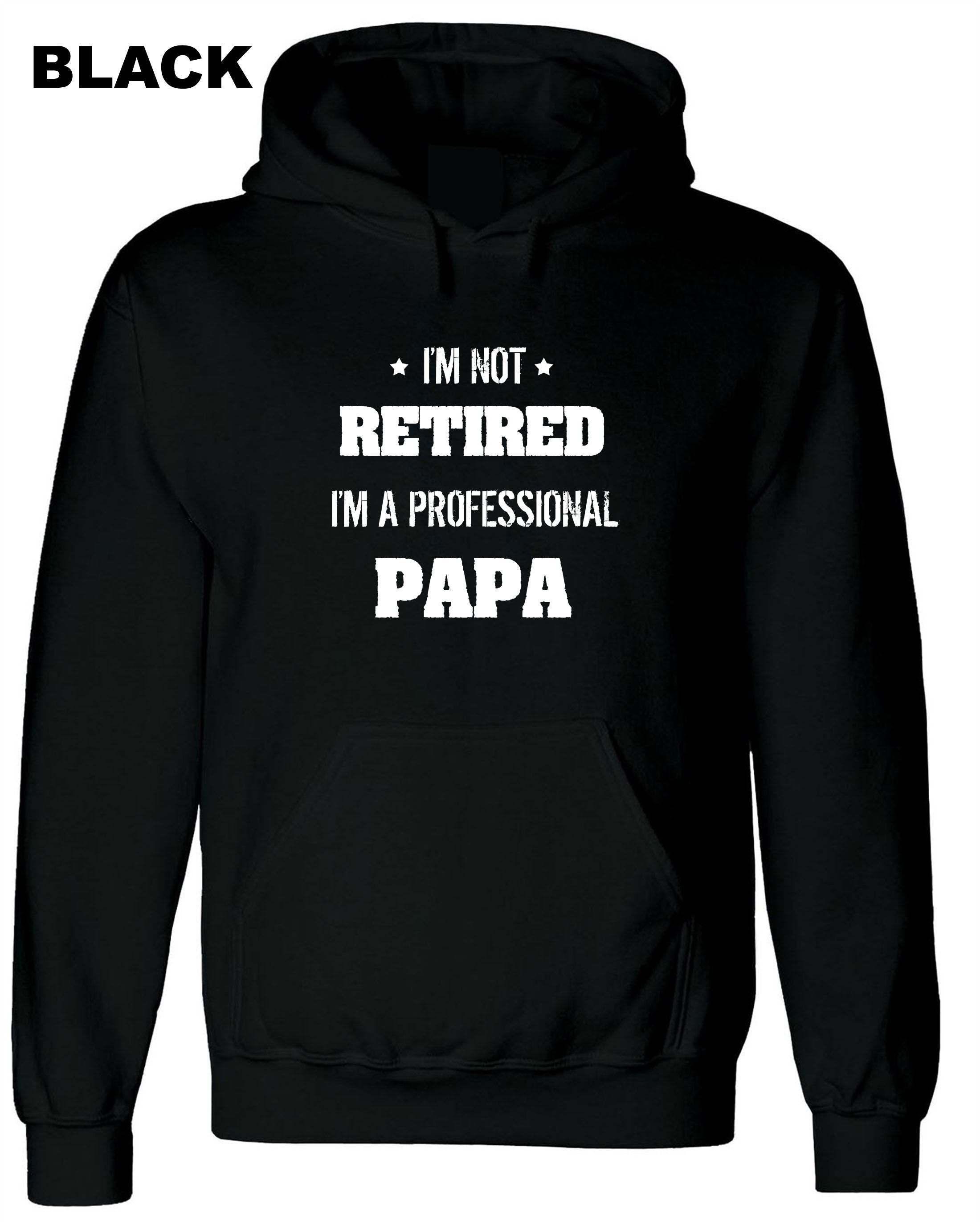 I'm not retired i'm a professional PAPA Funny Hoodie Hoody Hood Hooded Gift for father's Day Birthday Christmas Funny Joke Dad Top