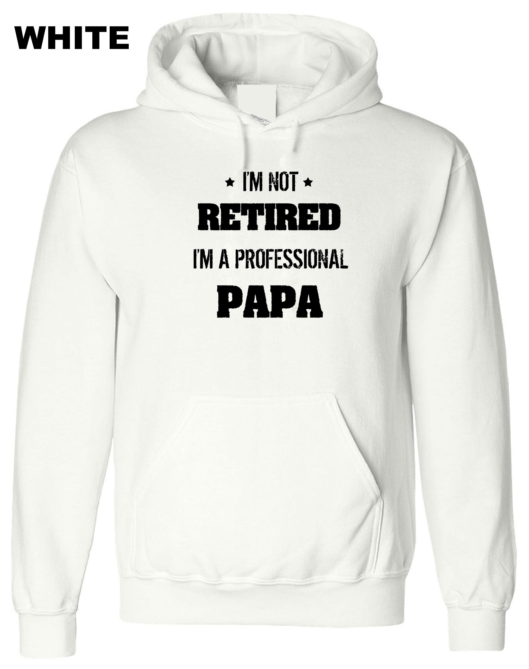 I'm not retired i'm a professional PAPA Funny Hoodie Hoody Hood Hooded Gift for father's Day Birthday Christmas Funny Joke Dad Top