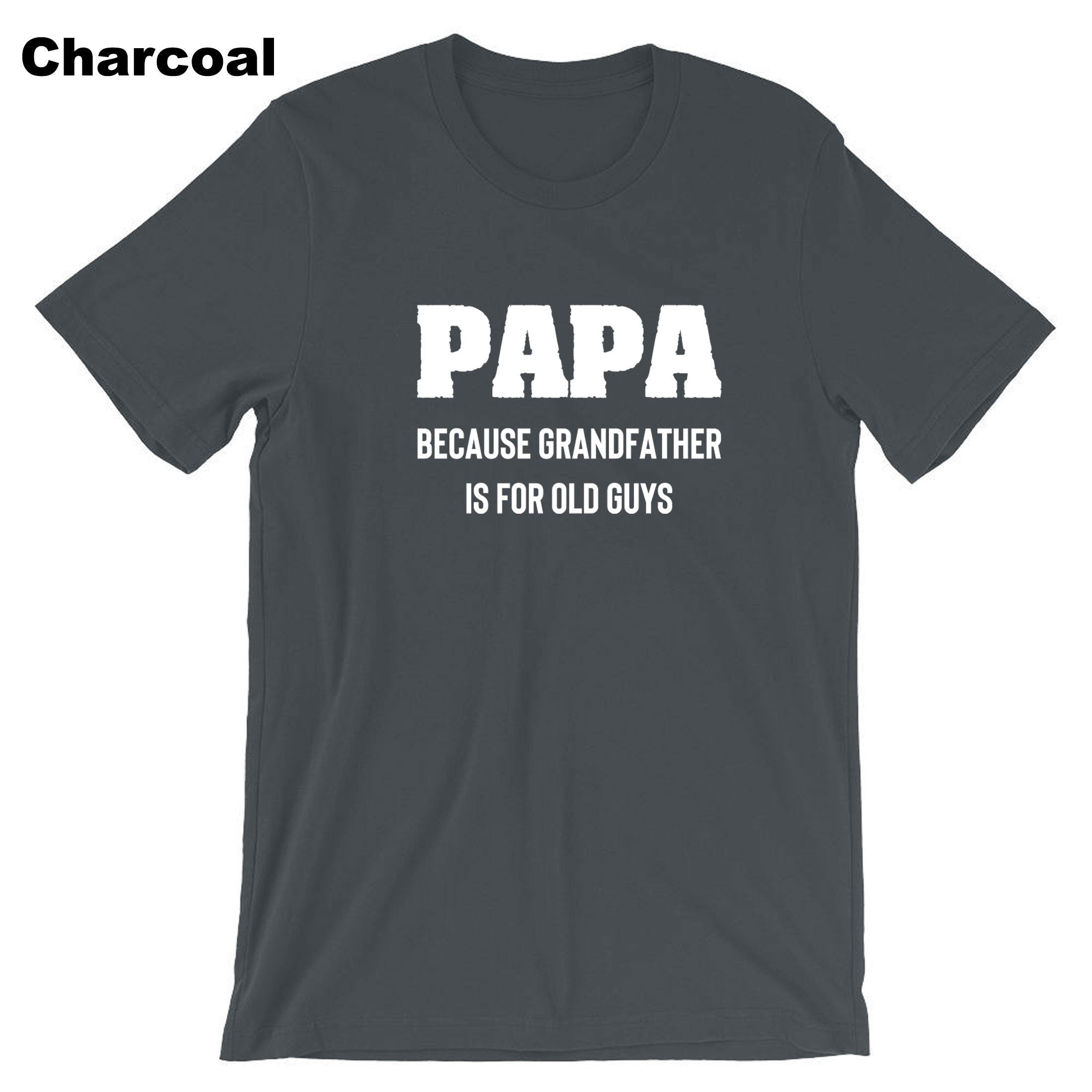 PAPA because grandfather is for Old Guys, Funny Grandfather Birthday T-shirt Tshirt T shirt Tee Shirt Dad Grandad Father's Day Joke Mens