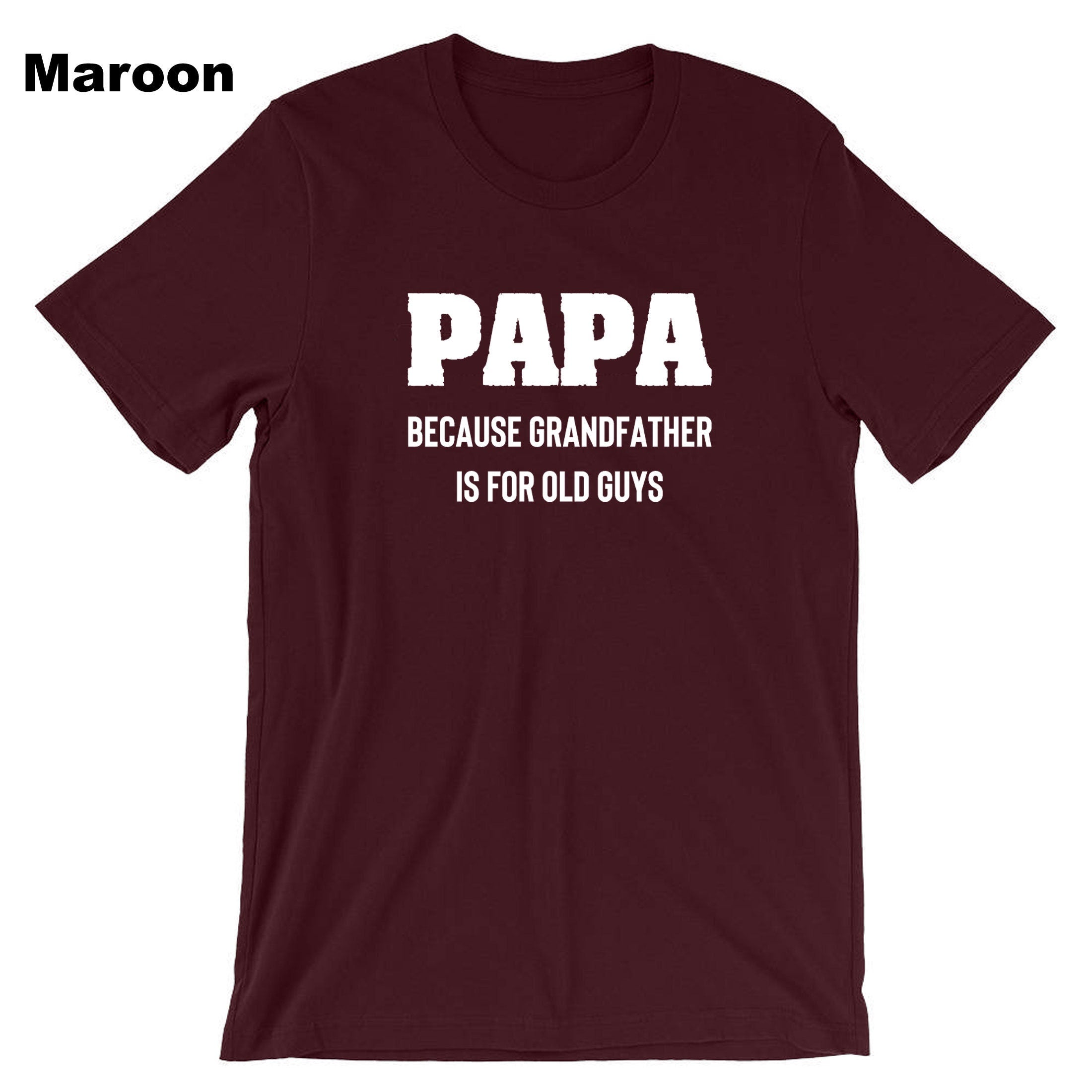 PAPA because grandfather is for Old Guys, Funny Grandfather Birthday T-shirt Tshirt T shirt Tee Shirt Dad Grandad Father's Day Joke Mens