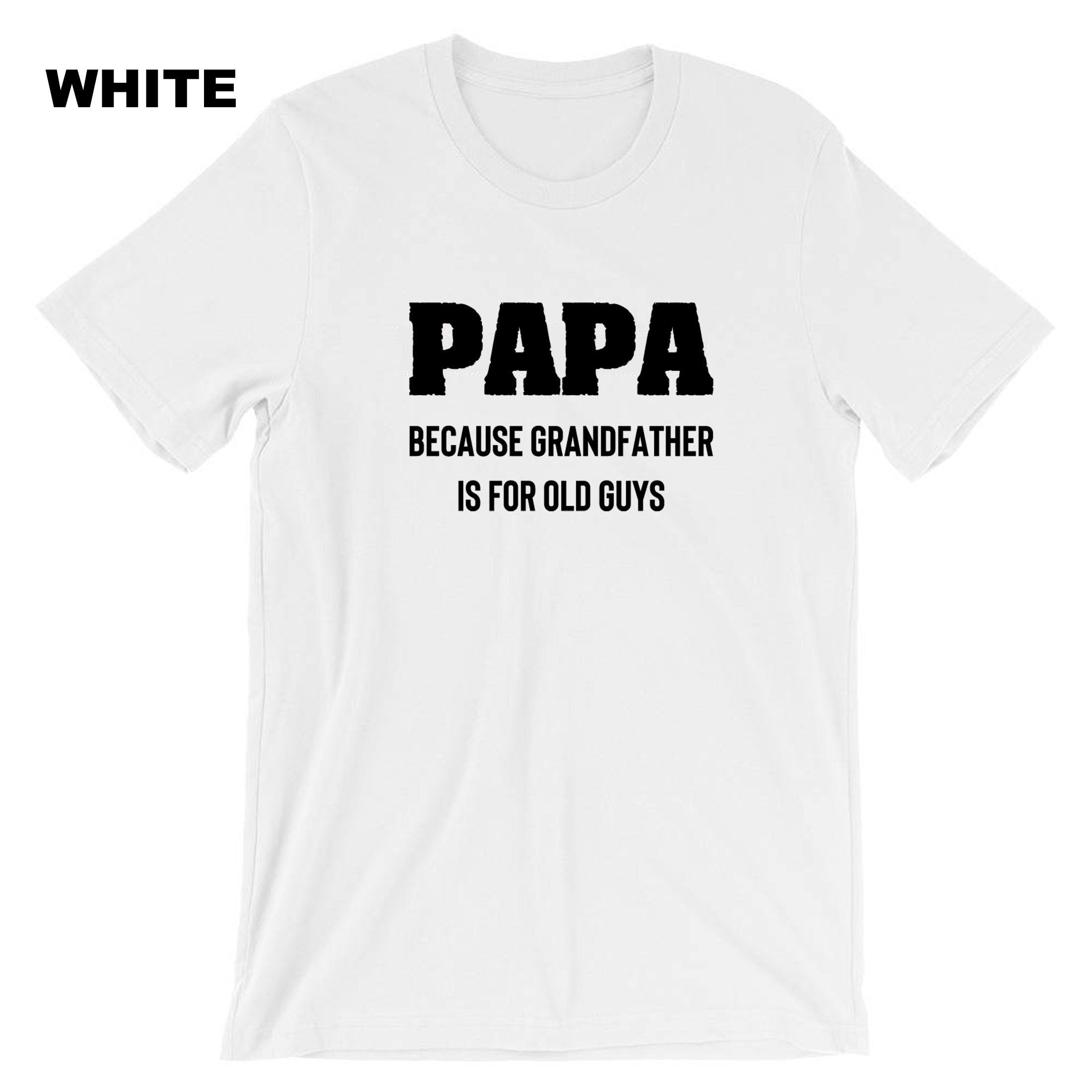 PAPA because grandfather is for Old Guys, Funny Grandfather Birthday T-shirt Tshirt T shirt Tee Shirt Dad Grandad Father's Day Joke Mens