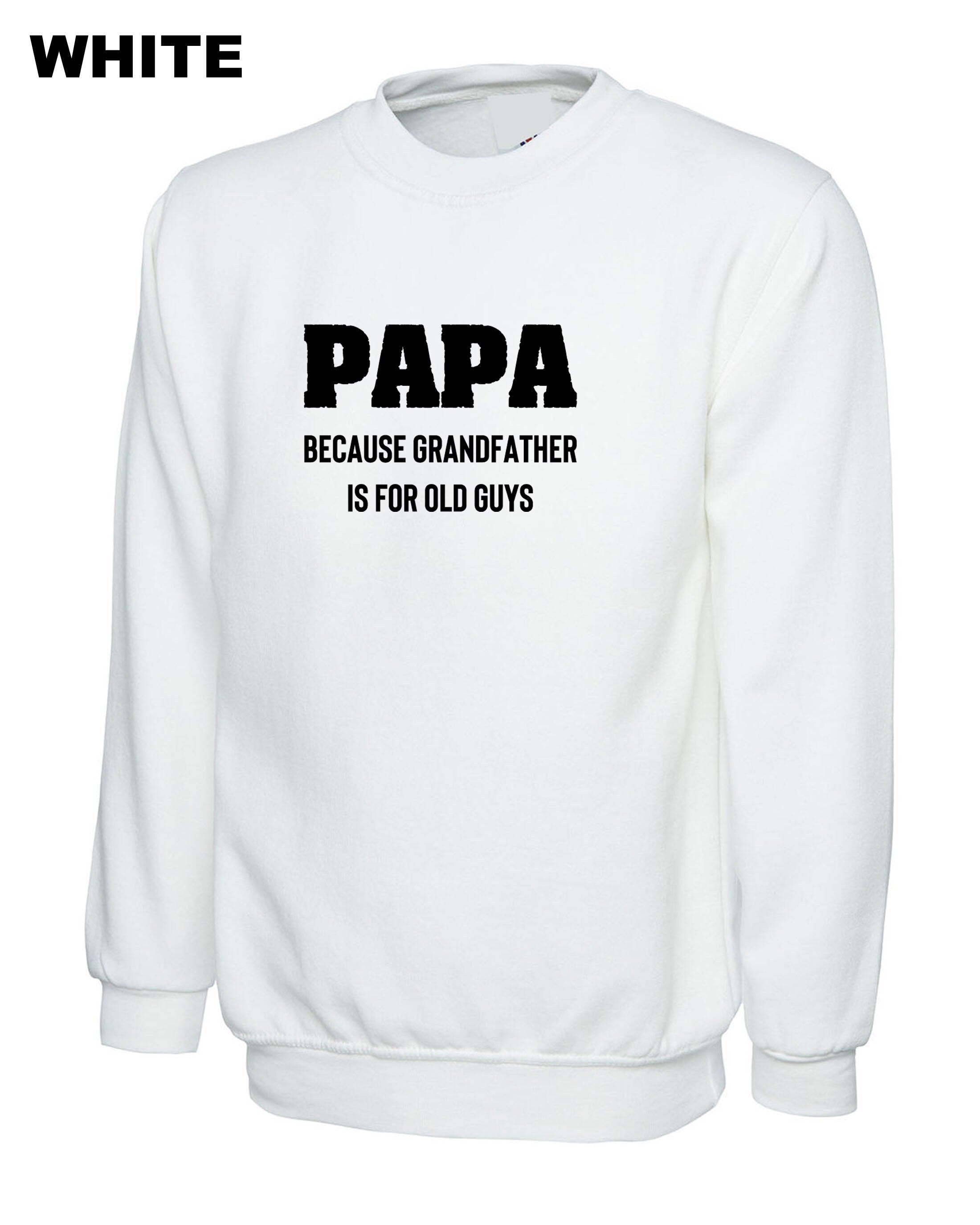 PAPA because grandfather is for Old Guys, Funny Grandfather Birthday Sweatshirt Jumper Sweater Shirt Dad Grandad Father's Day Joke Mens