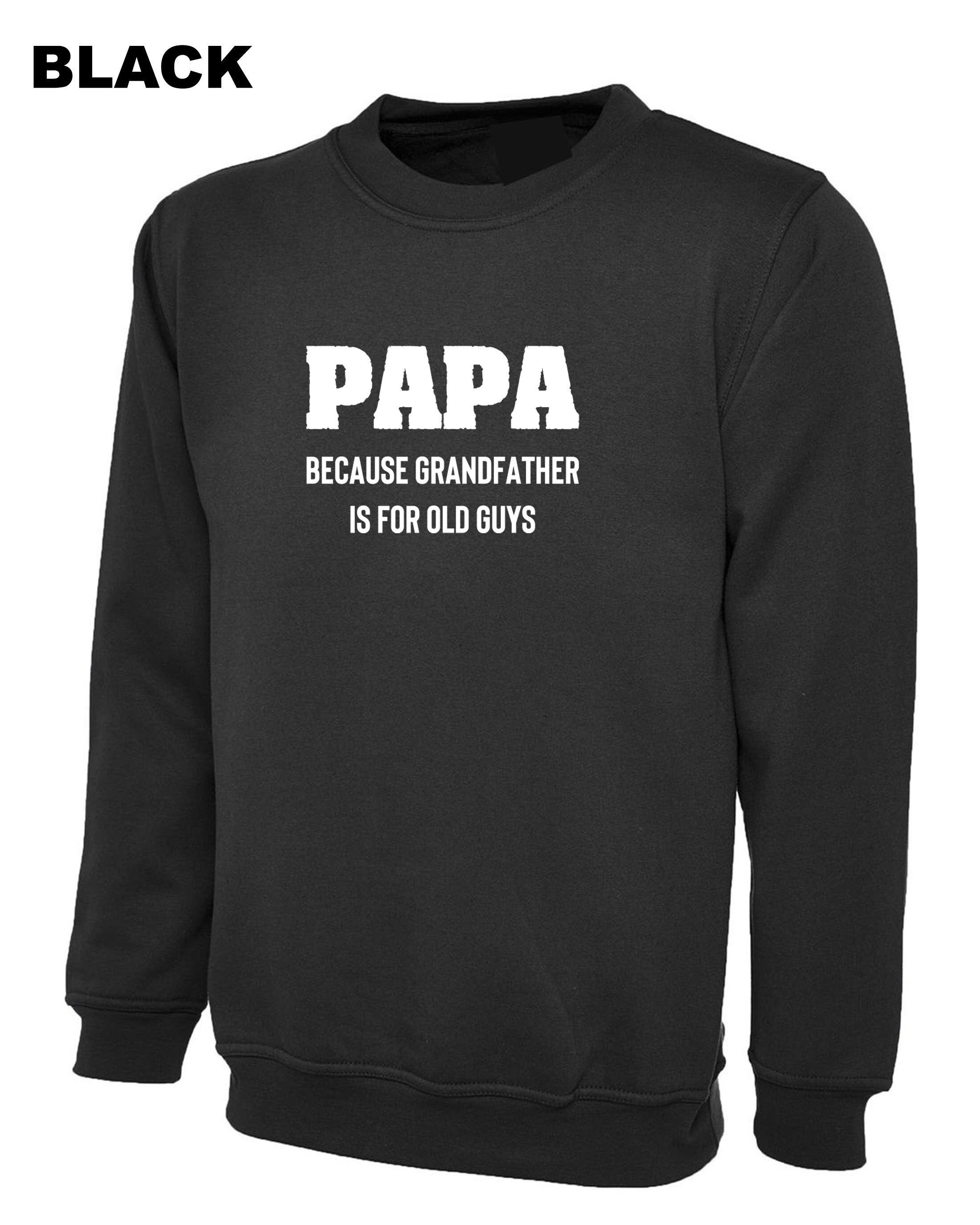 PAPA because grandfather is for Old Guys, Funny Grandfather Birthday Sweatshirt Jumper Sweater Shirt Dad Grandad Father's Day Joke Mens