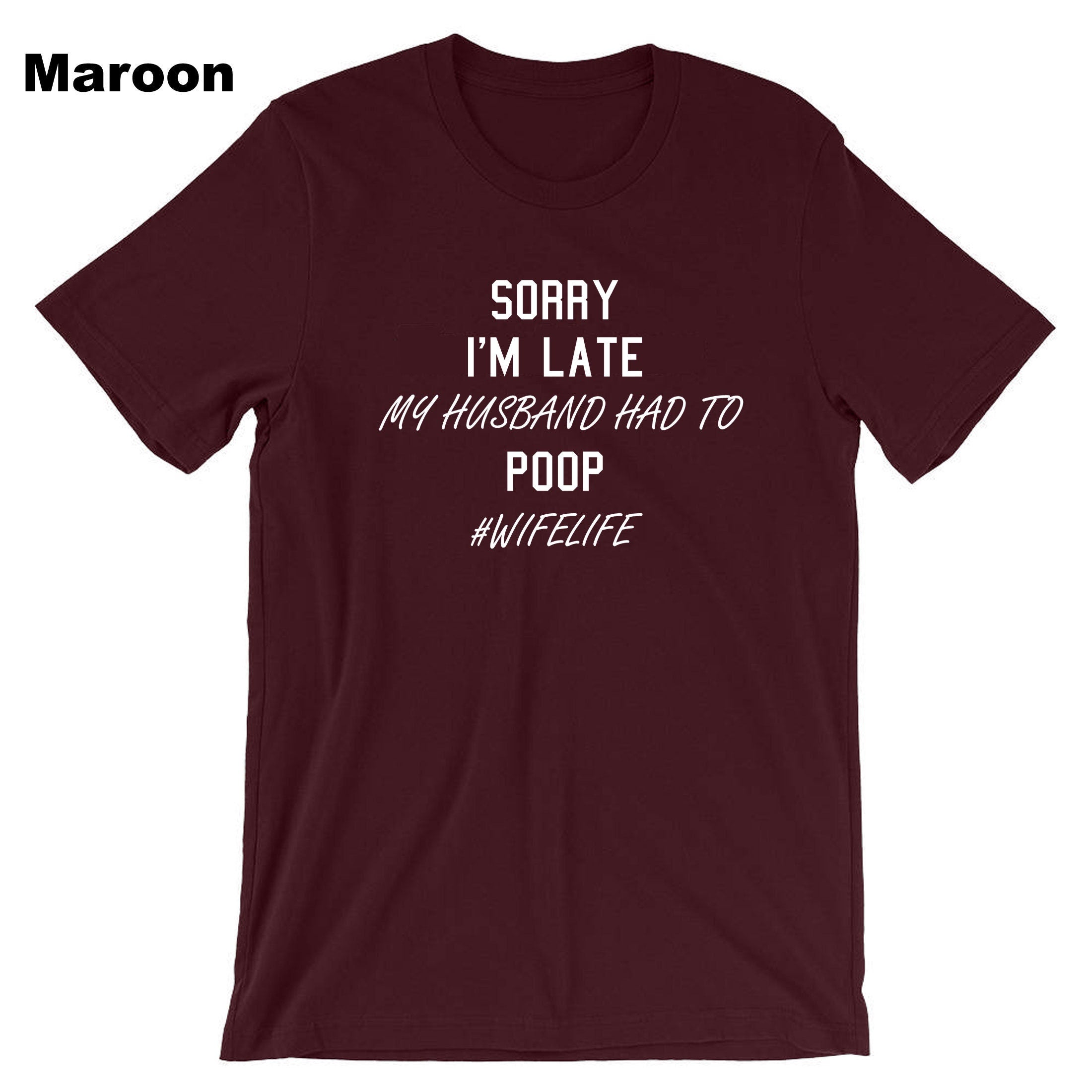 Ladies Sorry I'm Late My Husband Had to poop Funny Wife Gift T-shirt Tshirt T shirt Tee Shirt #WifeLife Wife life Jokes Birthday Party