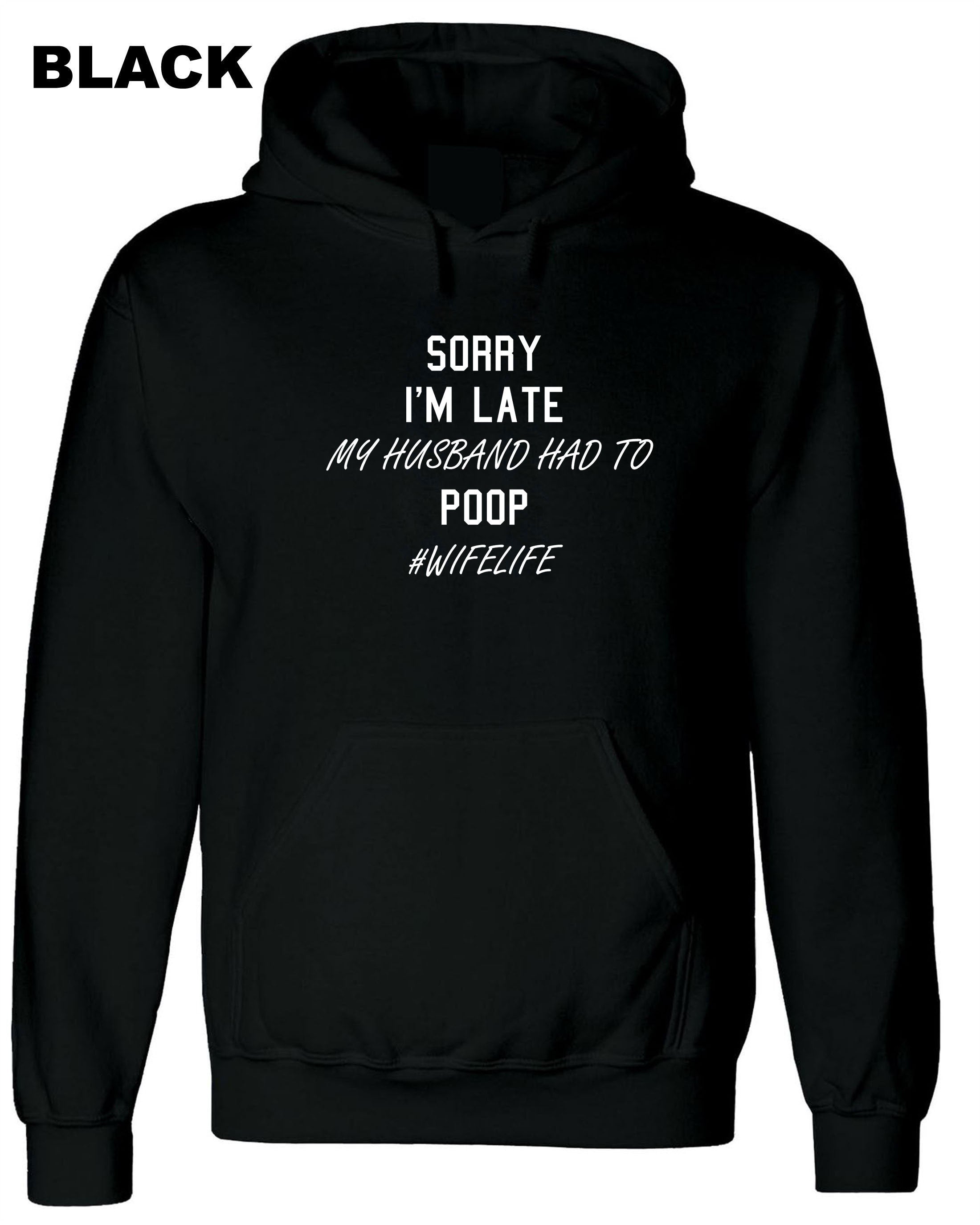 Ladies Sorry I'm Late My Husband Had to poop Funny Wife Gift Hoodie Hoody Hood Hooded #WifeLife Wife life Jokes Birthday Party