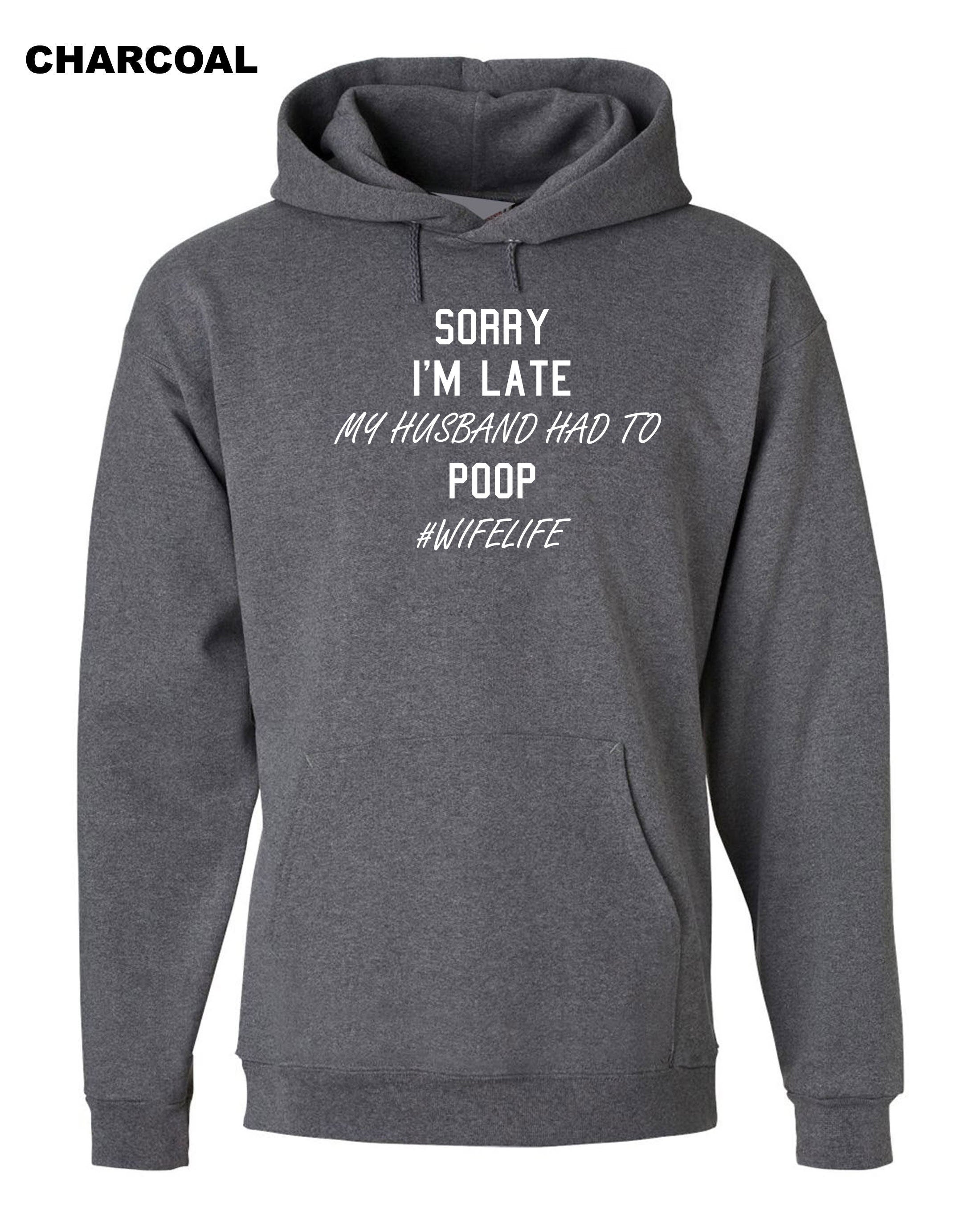 Ladies Sorry I'm Late My Husband Had to poop Funny Wife Gift Hoodie Hoody Hood Hooded #WifeLife Wife life Jokes Birthday Party