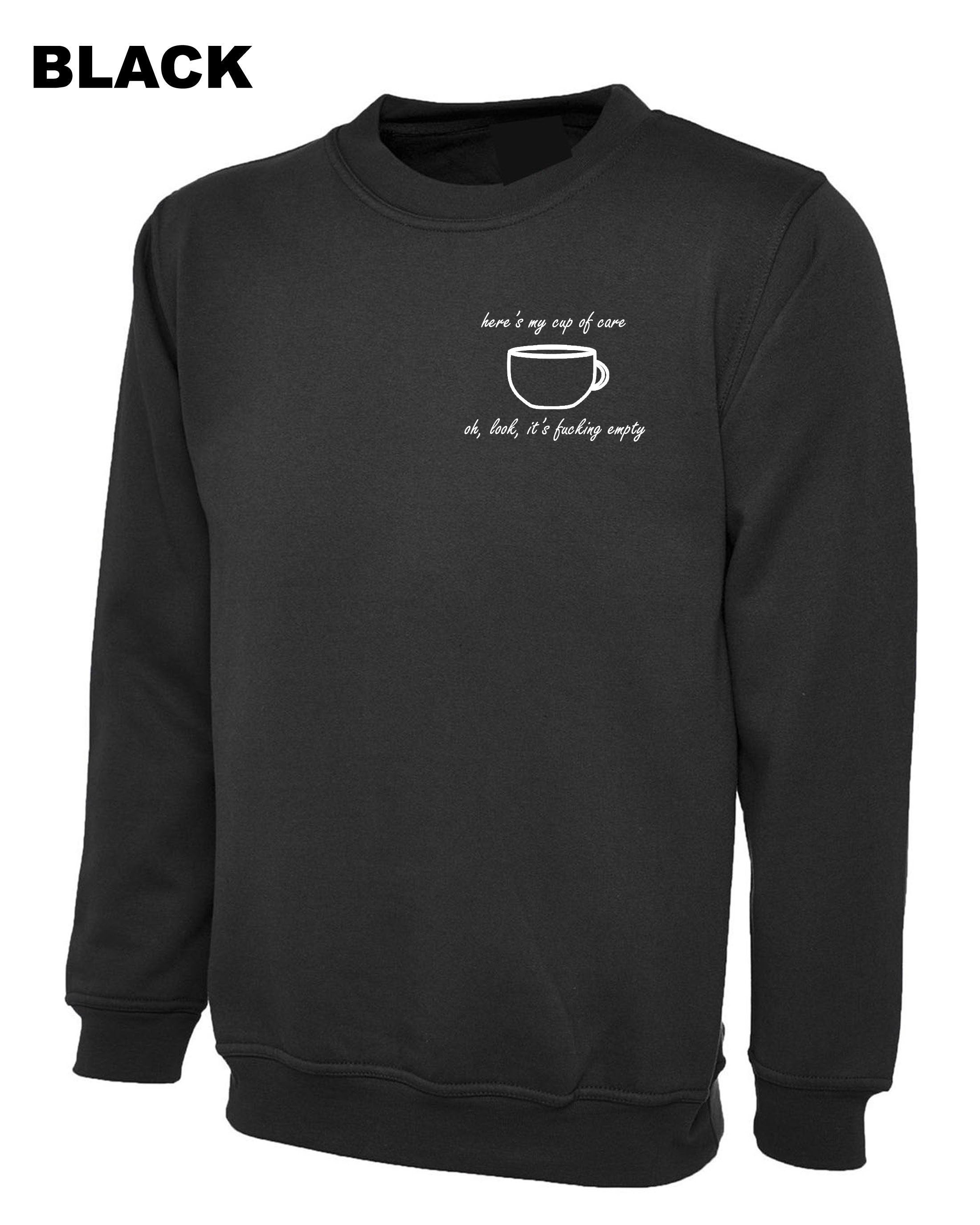 Here's my cup of Care See It's Fucking Empty Funny Ladies Rude Sarcastic Sweatshirt Jumper Sweater shirt Joke Gift Mens Womens Birthday