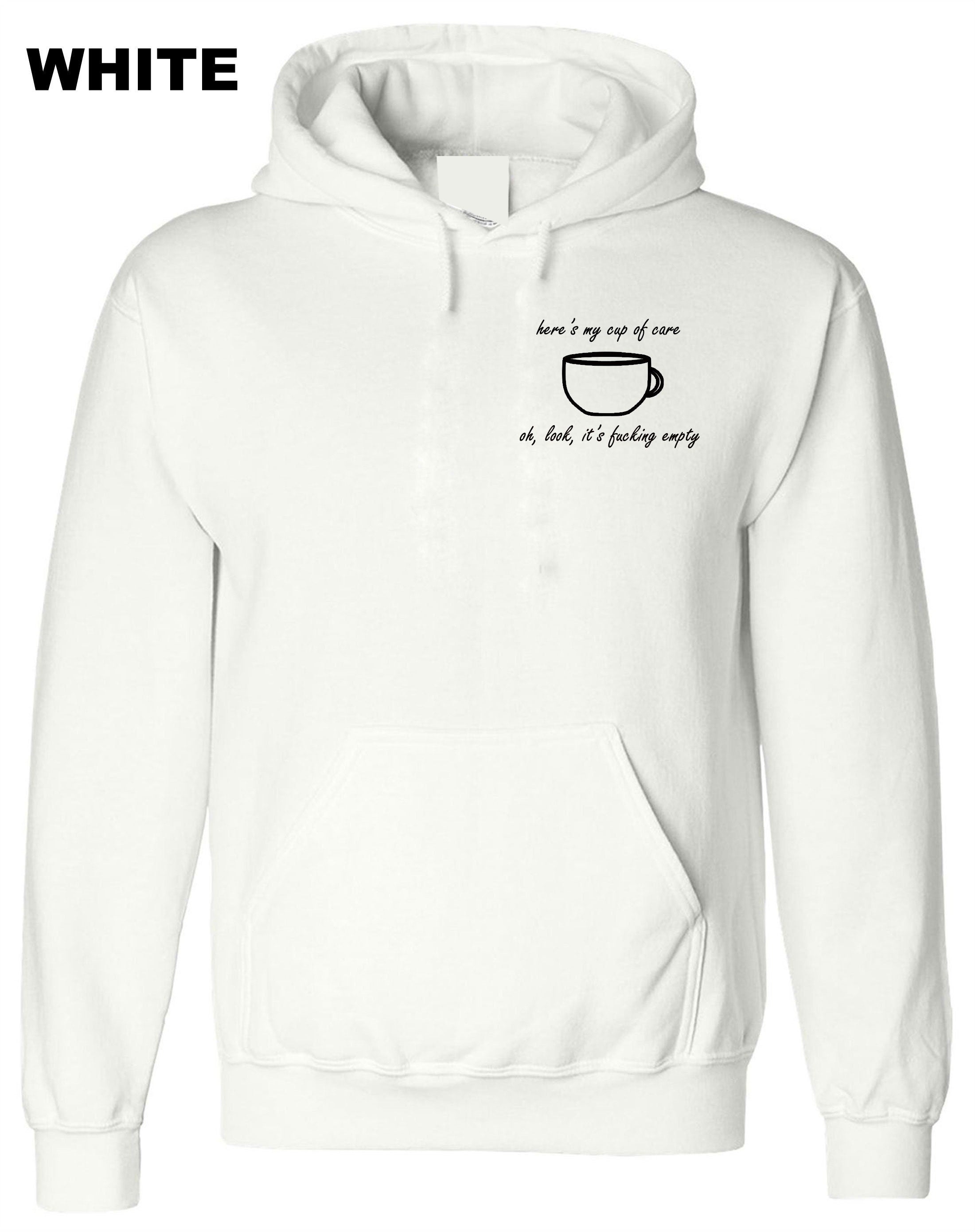 Here's my cup of Care See It's Fucking Empty Funny Ladies Rude Sarcastic Hoodie Hoody Hood Hooded Joke Gift Mens Womens Birthday