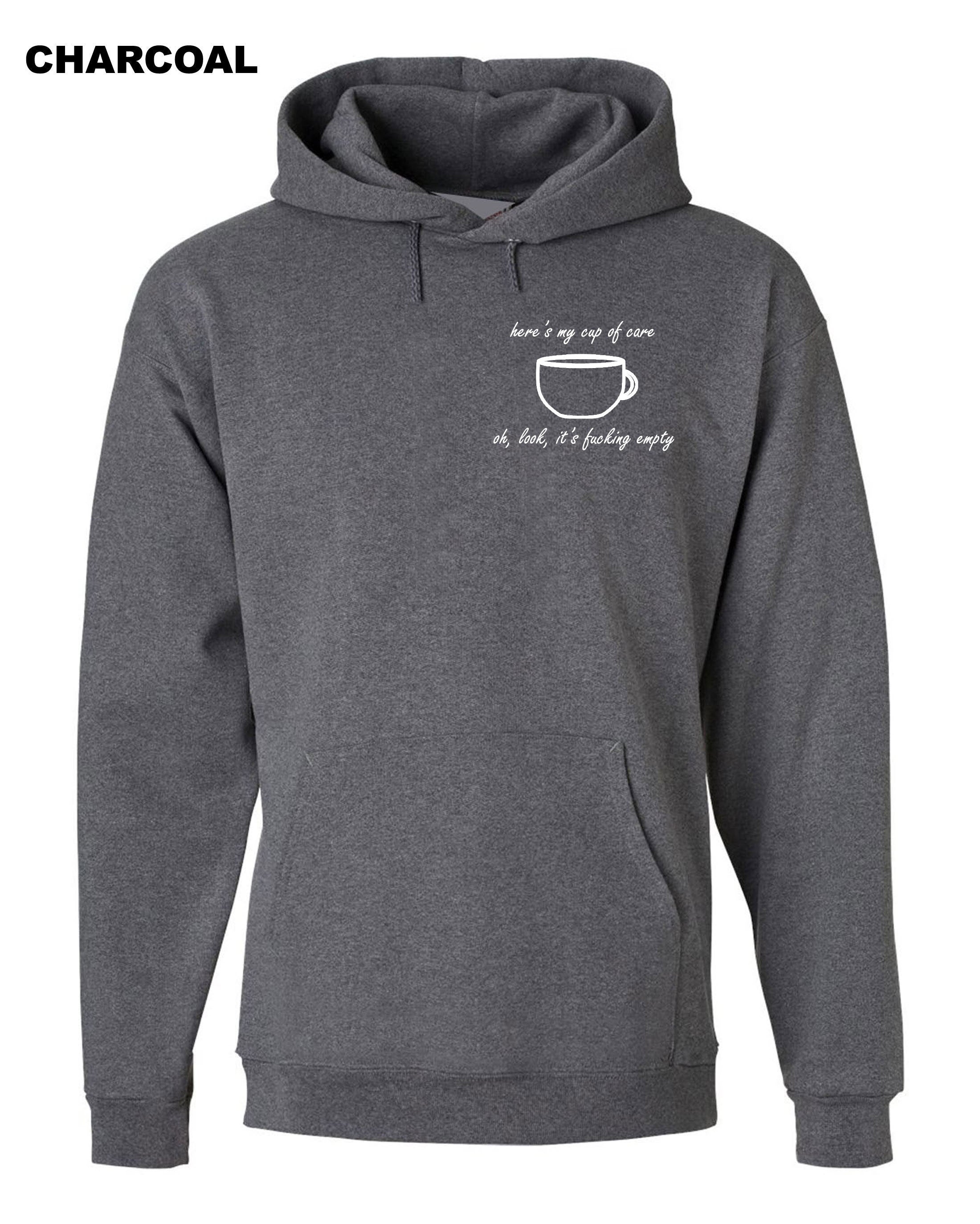 Here's my cup of Care See It's Fucking Empty Funny Ladies Rude Sarcastic Hoodie Hoody Hood Hooded Joke Gift Mens Womens Birthday