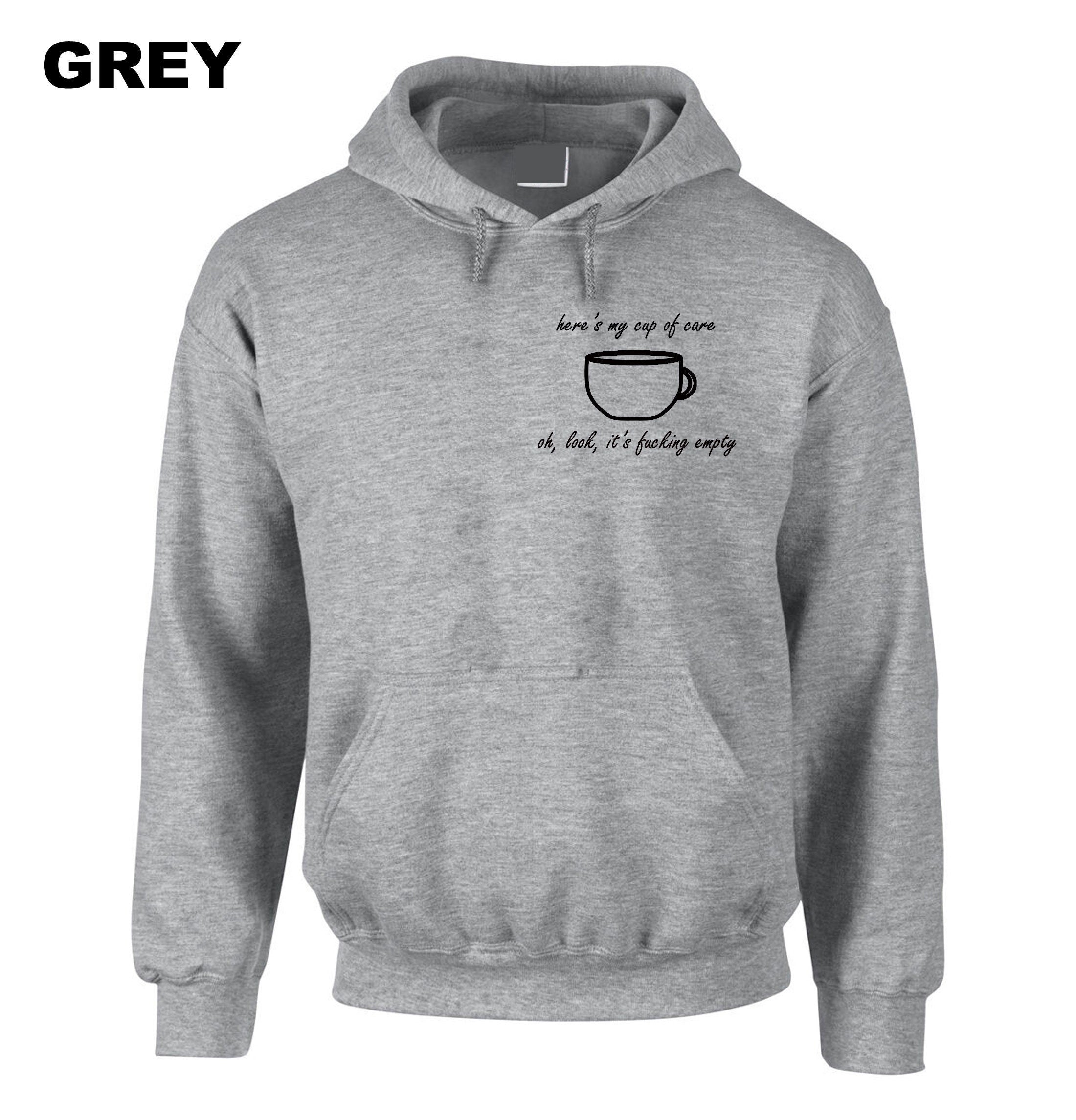 Here's my cup of Care See It's Fucking Empty Funny Ladies Rude Sarcastic Hoodie Hoody Hood Hooded Joke Gift Mens Womens Birthday