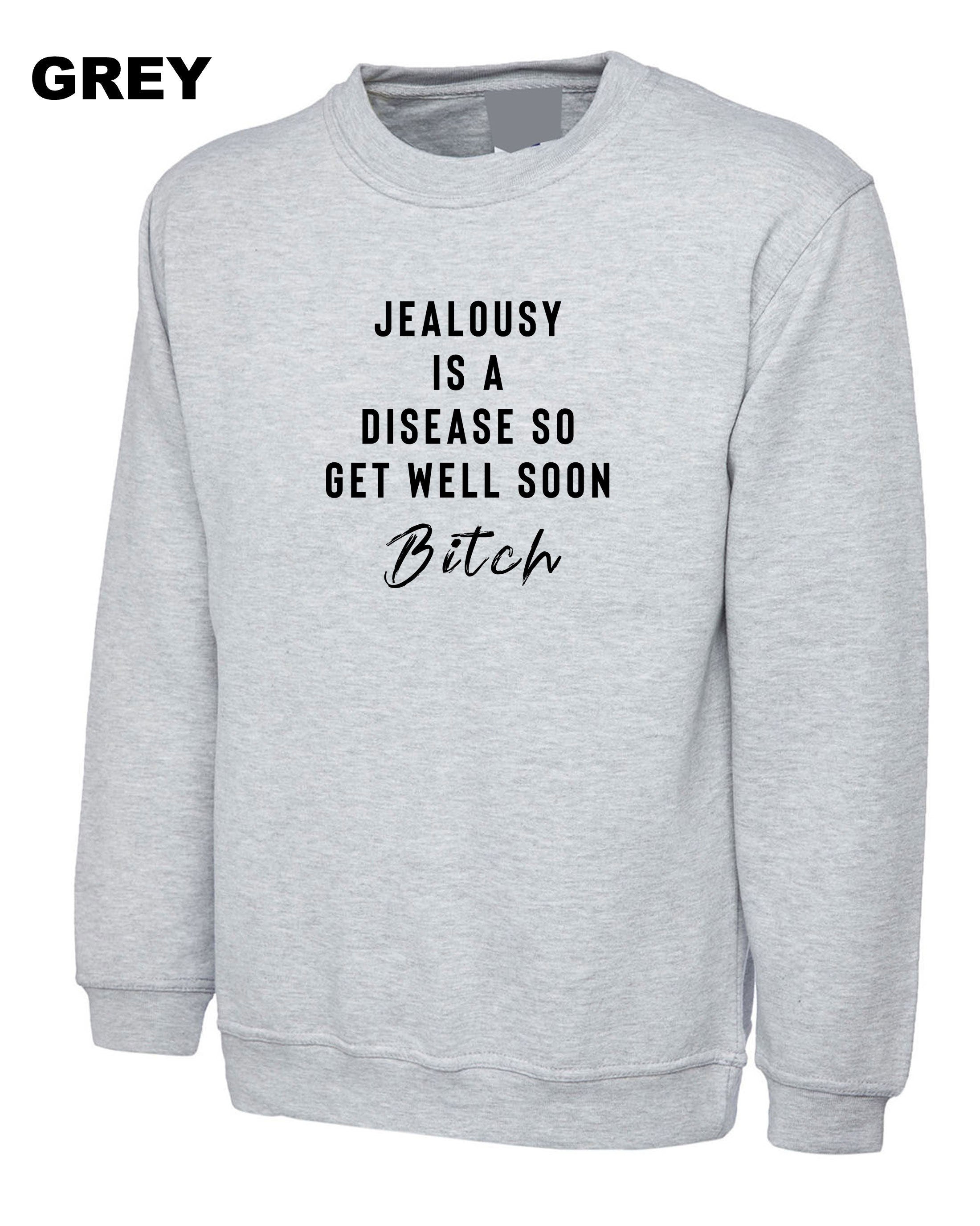 Jealousy Sweatshirt Jumper Sweater shirt Ladies Funny Top Jealousy Is a desease Get well soon Bitch Rude Sarcastic Gift Birthday Xmas Joke