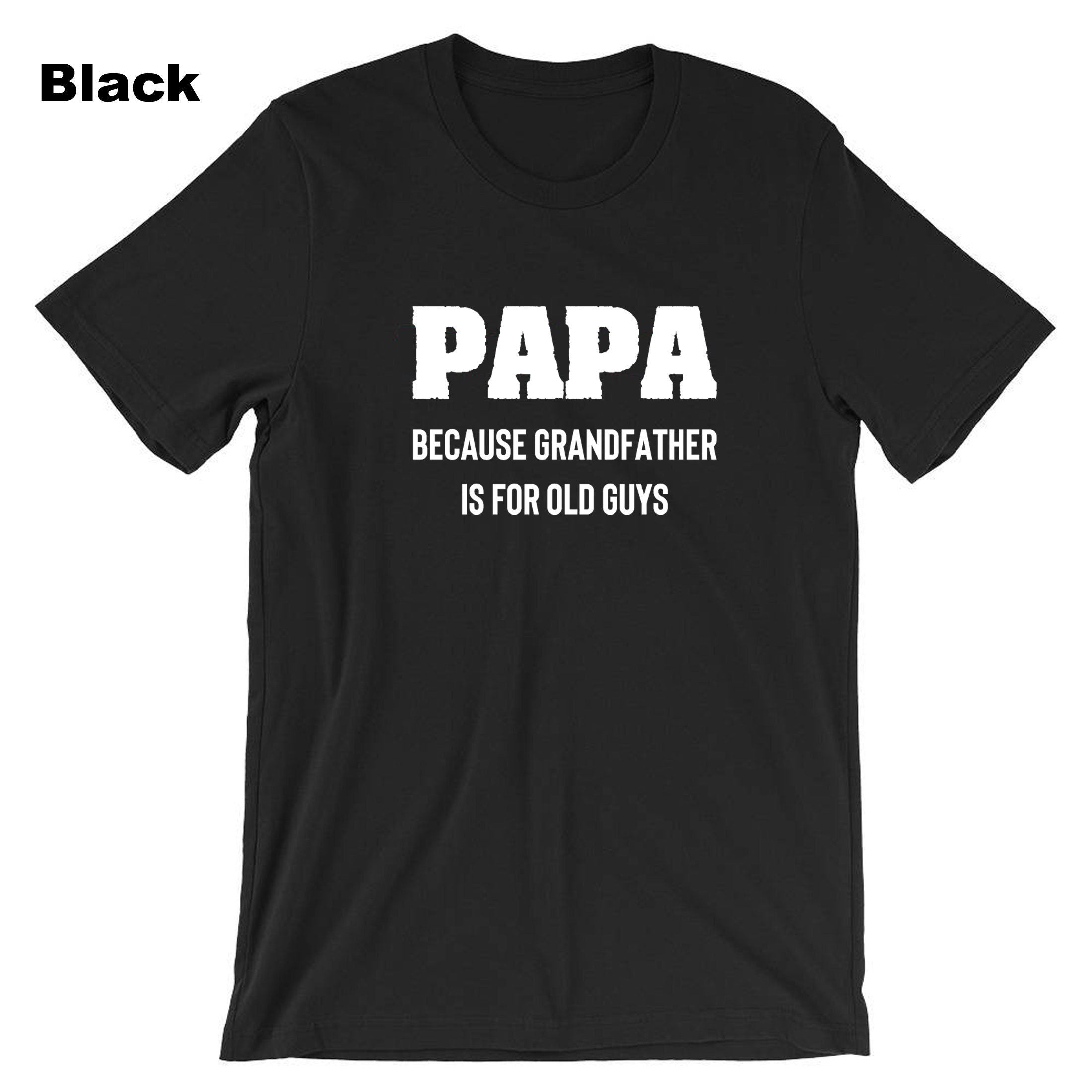 PAPA because grandfather is for Old Guys, Funny Grandfather Birthday T-shirt Tshirt T shirt Tee Shirt Dad Grandad Father's Day Joke Mens