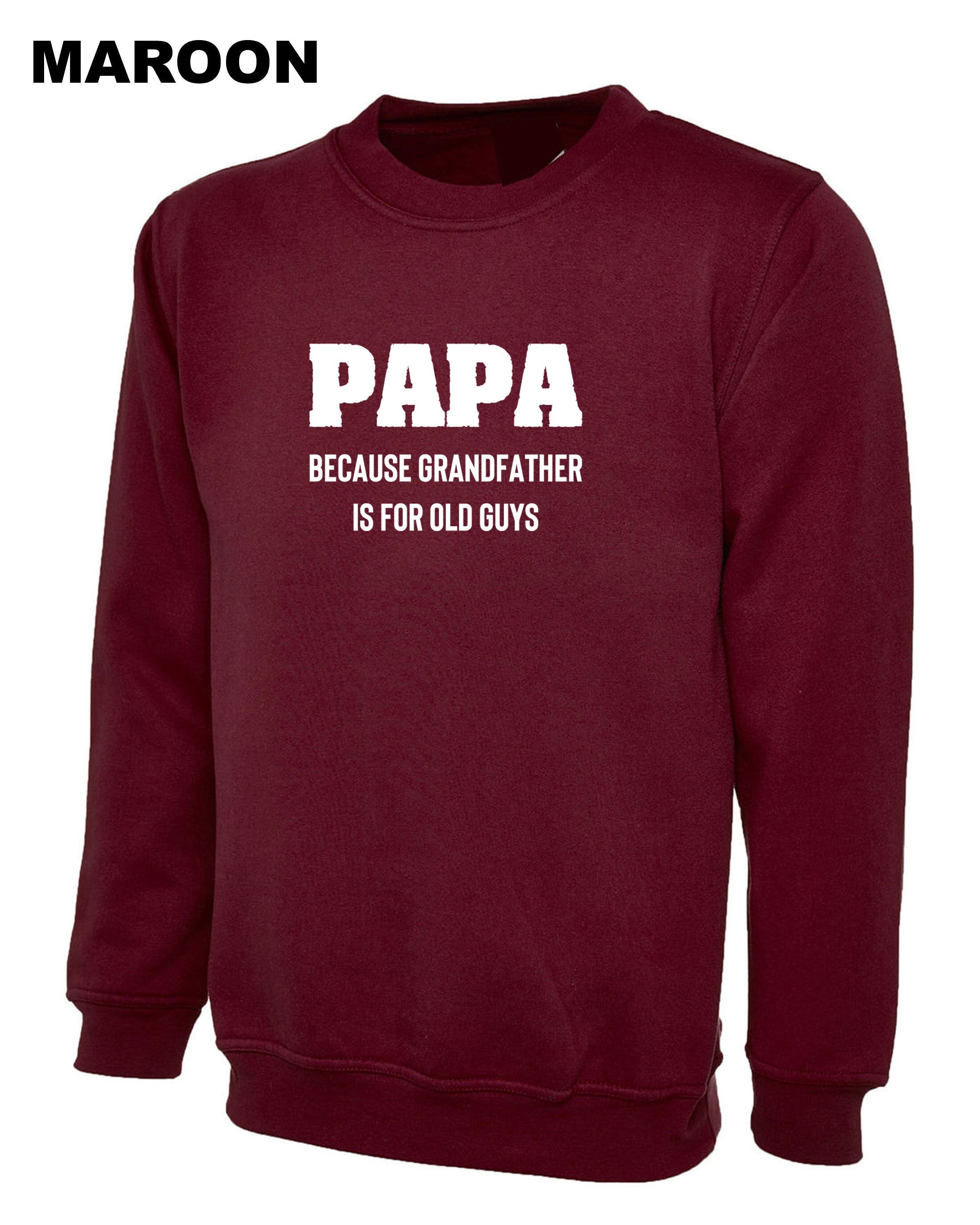 PAPA because grandfather is for Old Guys, Funny Grandfather Birthday Sweatshirt Jumper Sweater Shirt Dad Grandad Father's Day Joke Mens