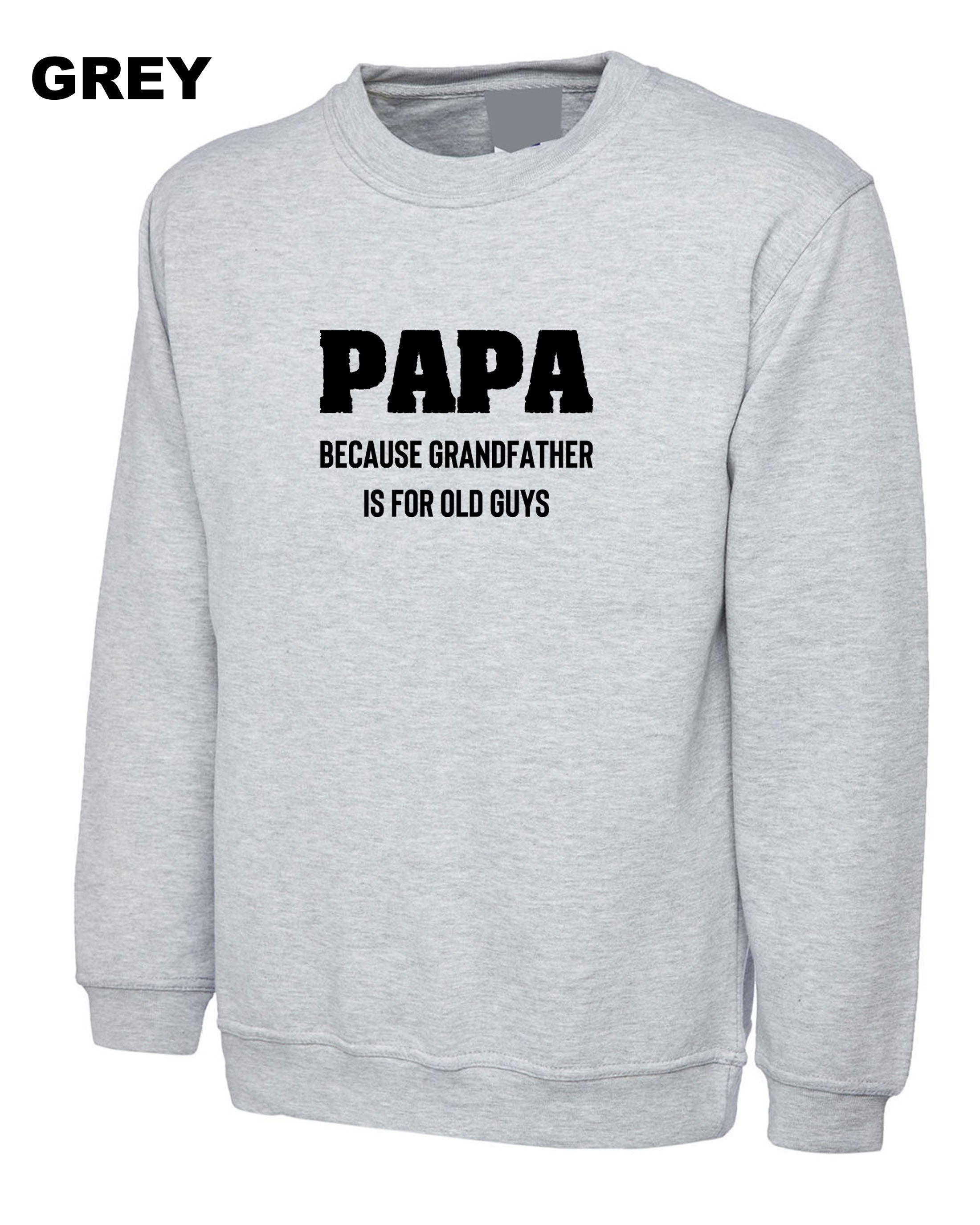 PAPA because grandfather is for Old Guys, Funny Grandfather Birthday Sweatshirt Jumper Sweater Shirt Dad Grandad Father's Day Joke Mens