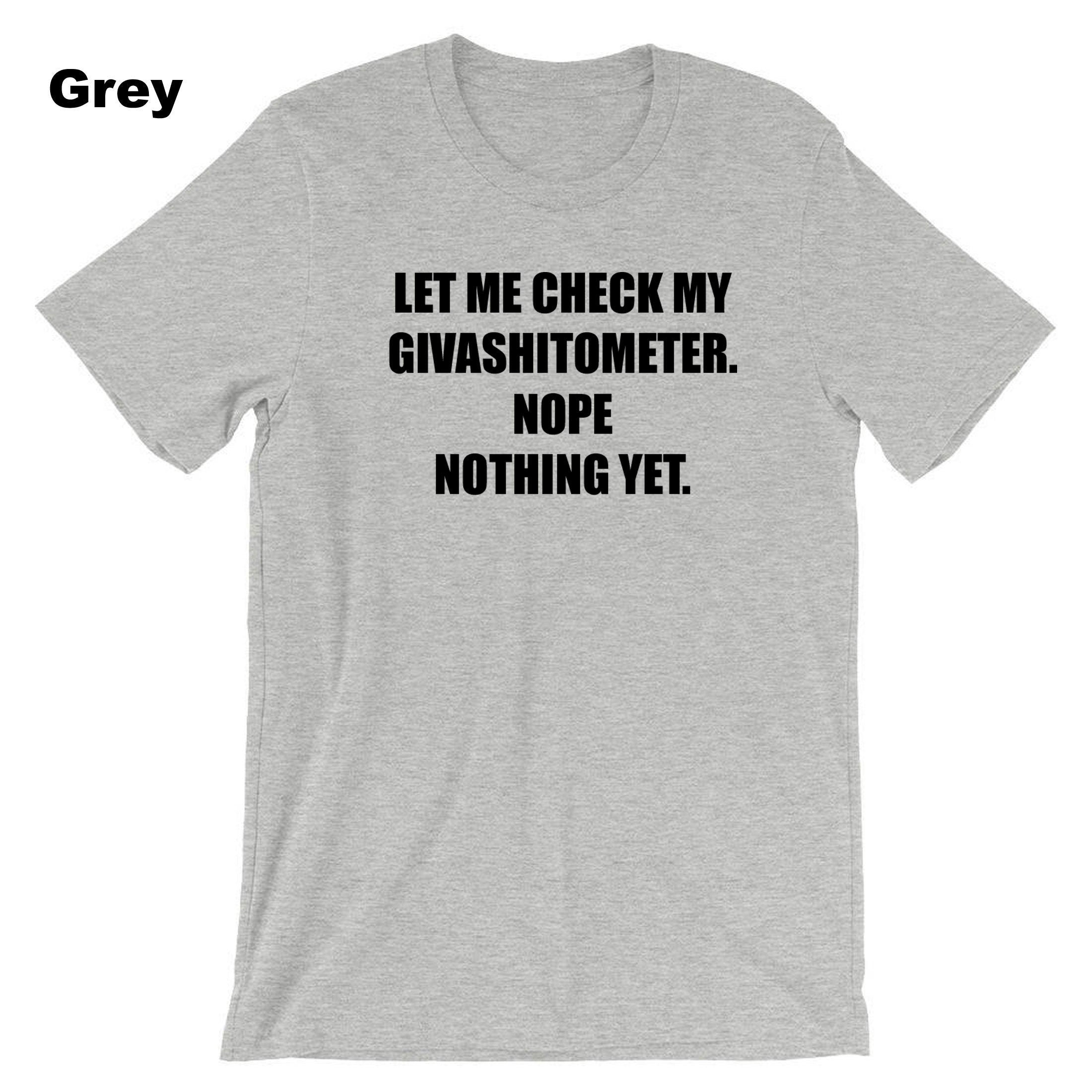 Ladies funny LET ME CHECK my Givashitmeter. nope nothing yet Rude Sarcastic Funny Joke T-shirt T shirt Tshirt Tee Shirt Unisex Gift Present