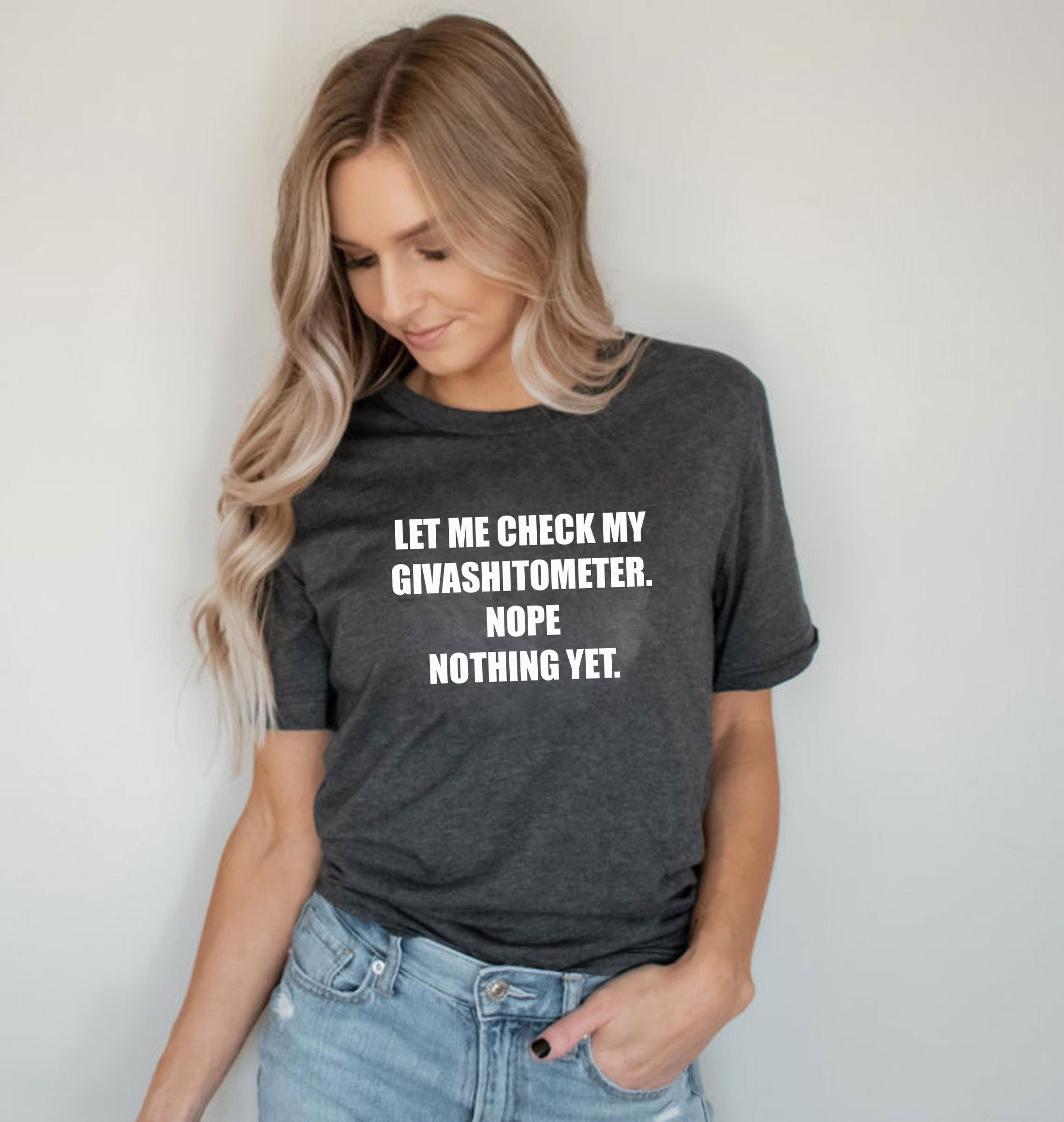 Ladies funny LET ME CHECK my Givashitmeter. nope nothing yet Rude Sarcastic Funny Joke T-shirt T shirt Tshirt Tee Shirt Unisex Gift Present