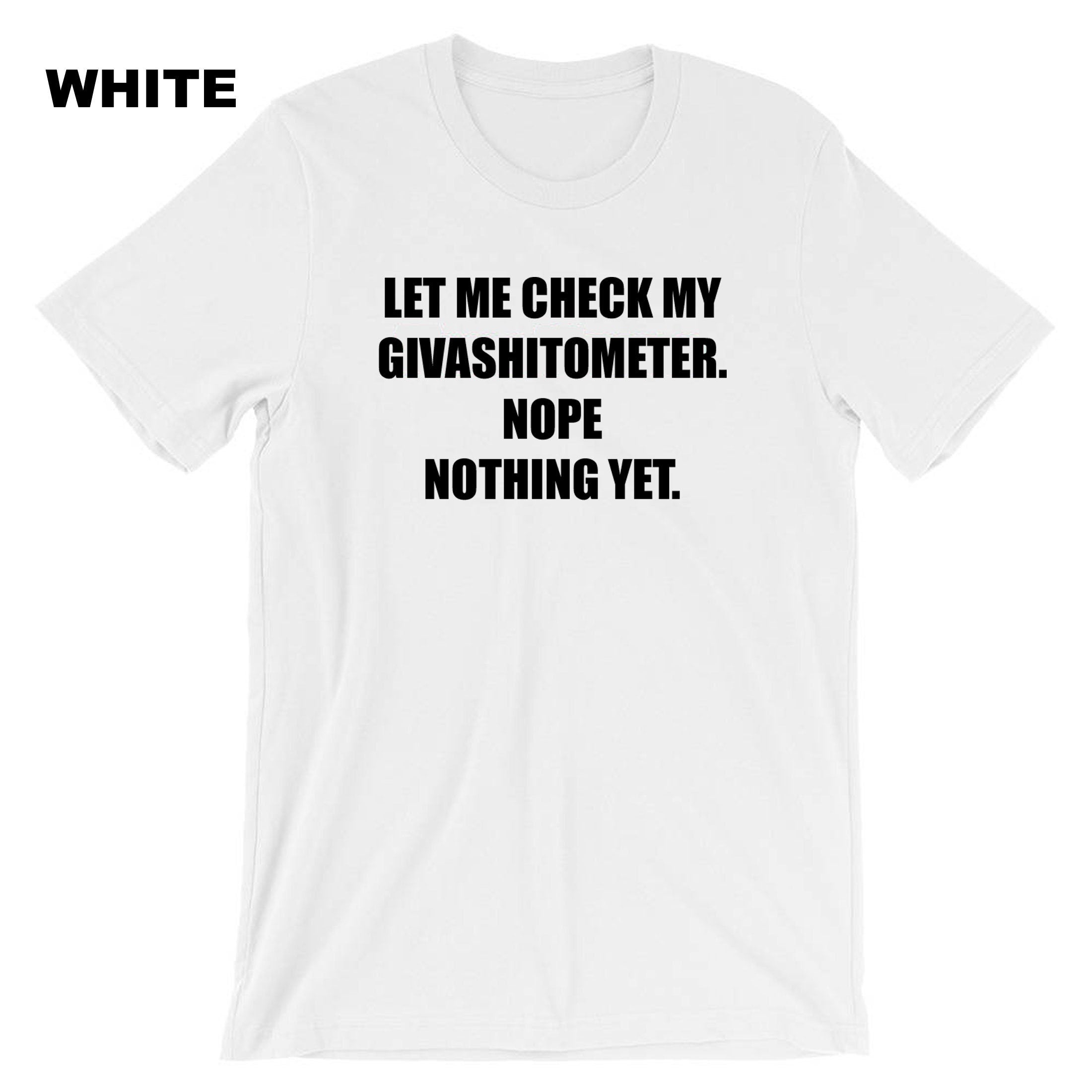 Ladies funny LET ME CHECK my Givashitmeter. nope nothing yet Rude Sarcastic Funny Joke T-shirt T shirt Tshirt Tee Shirt Unisex Gift Present