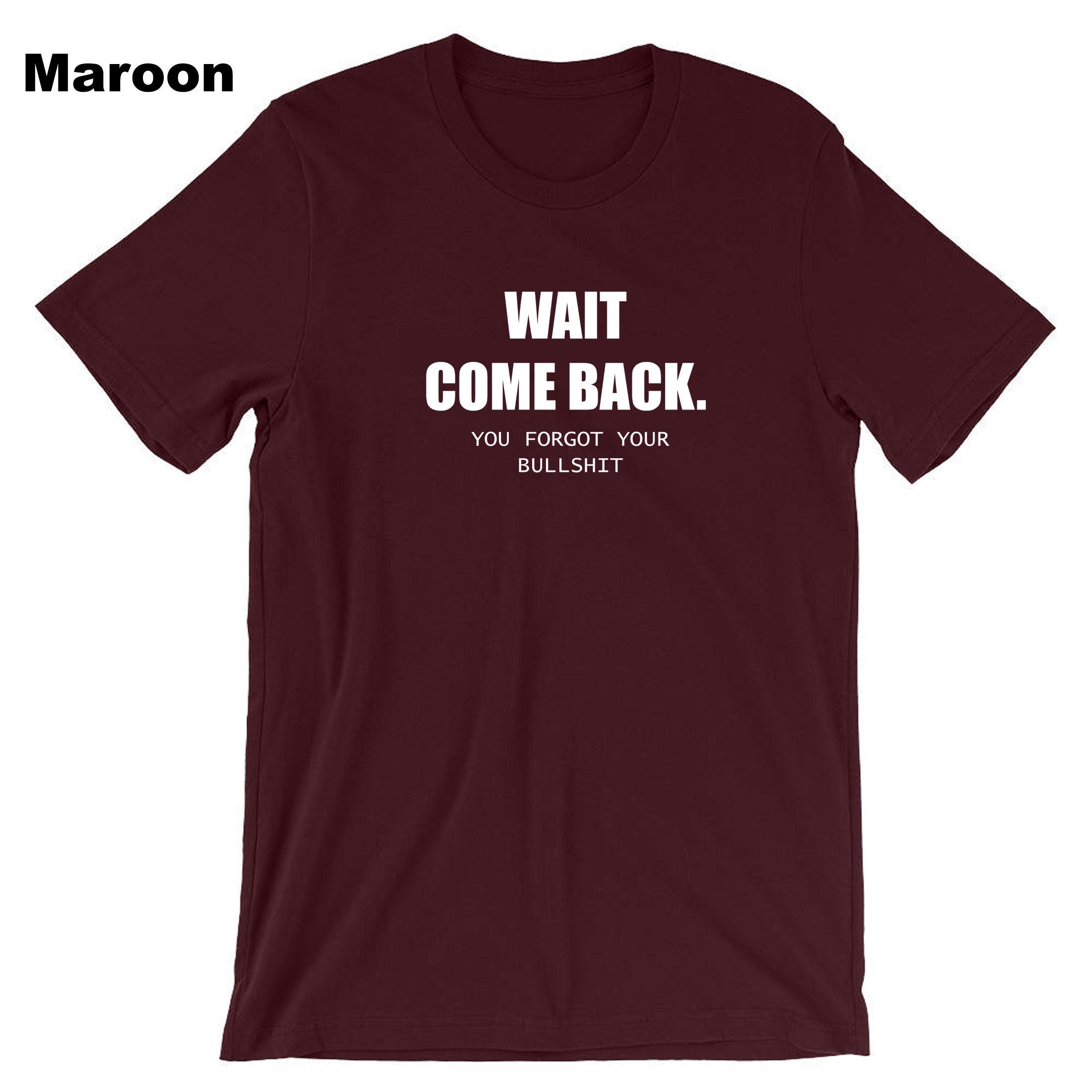 Mens Funny Wait Come Back You Forgot Your Bullshit T-shirt Tshirt T shirt Tee Shirt Ladies Joke Unisex Sarcastic Rude Present Women