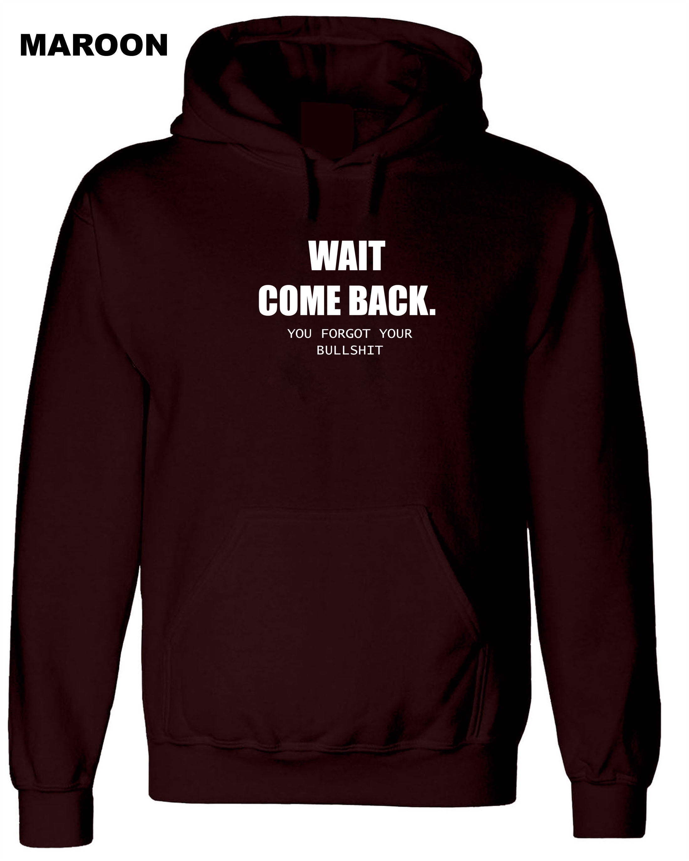 Mens Funny Wait Come Back You Forgot Your Bullshit Hoodie Hoody Hood Hooded Ladies Joke Unisex Sarcastic Rude Present Women