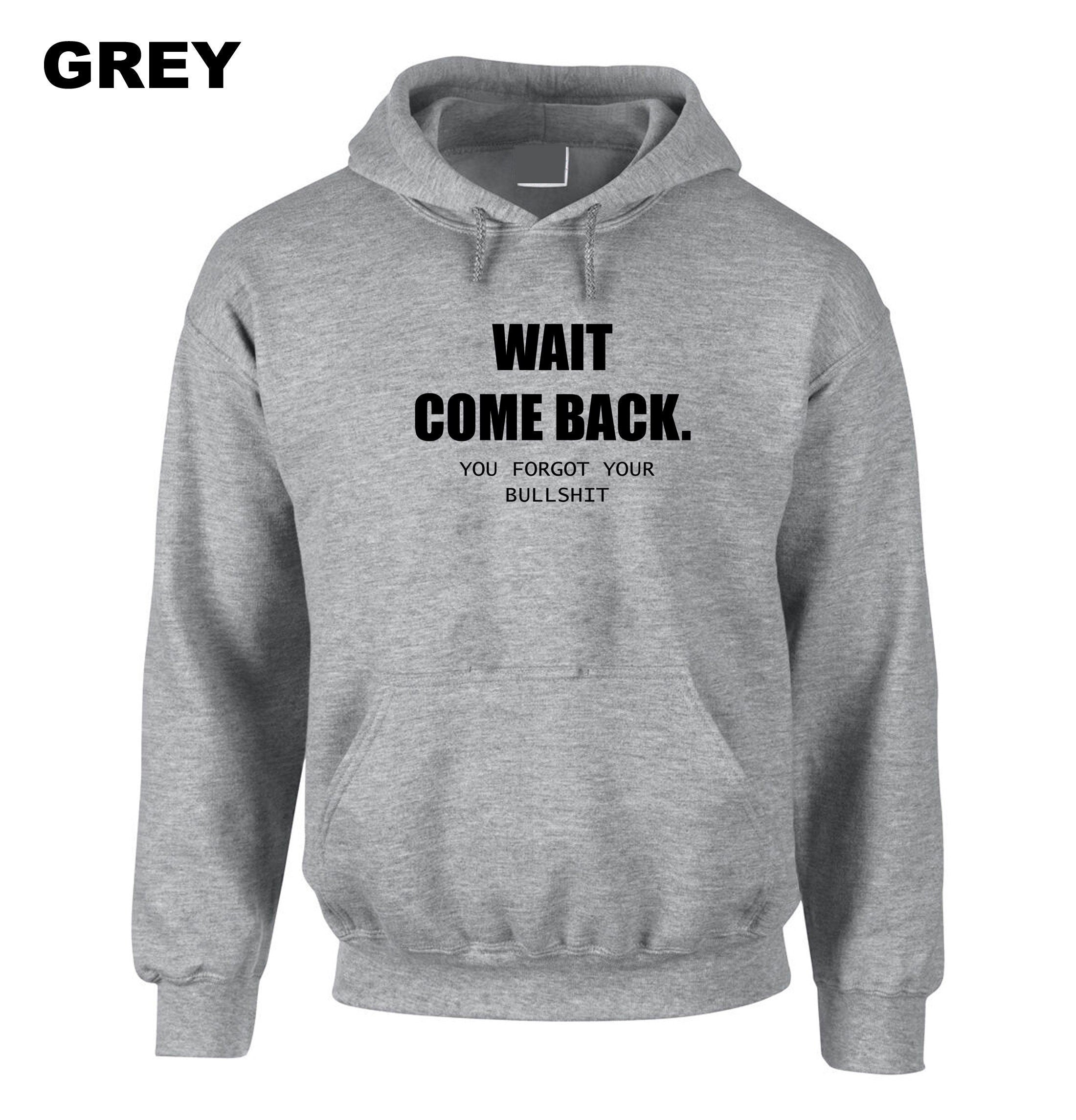 Mens Funny Wait Come Back You Forgot Your Bullshit Hoodie Hoody Hood Hooded Ladies Joke Unisex Sarcastic Rude Present Women