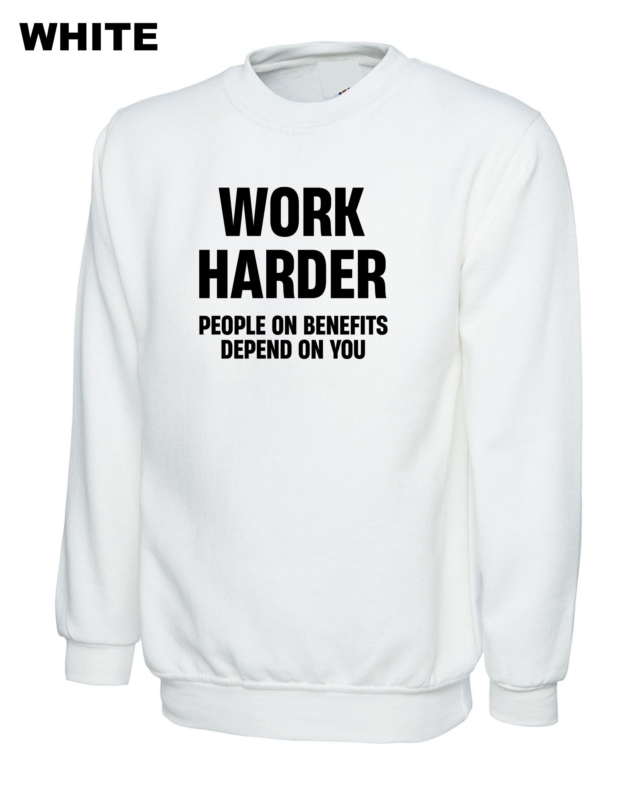 Work Harder People on Benefits Depend on You Funny Mens Sweatshirt Jumper Sweater Shirt Unisex Rude Sarcastic Reality Humor Joke Top