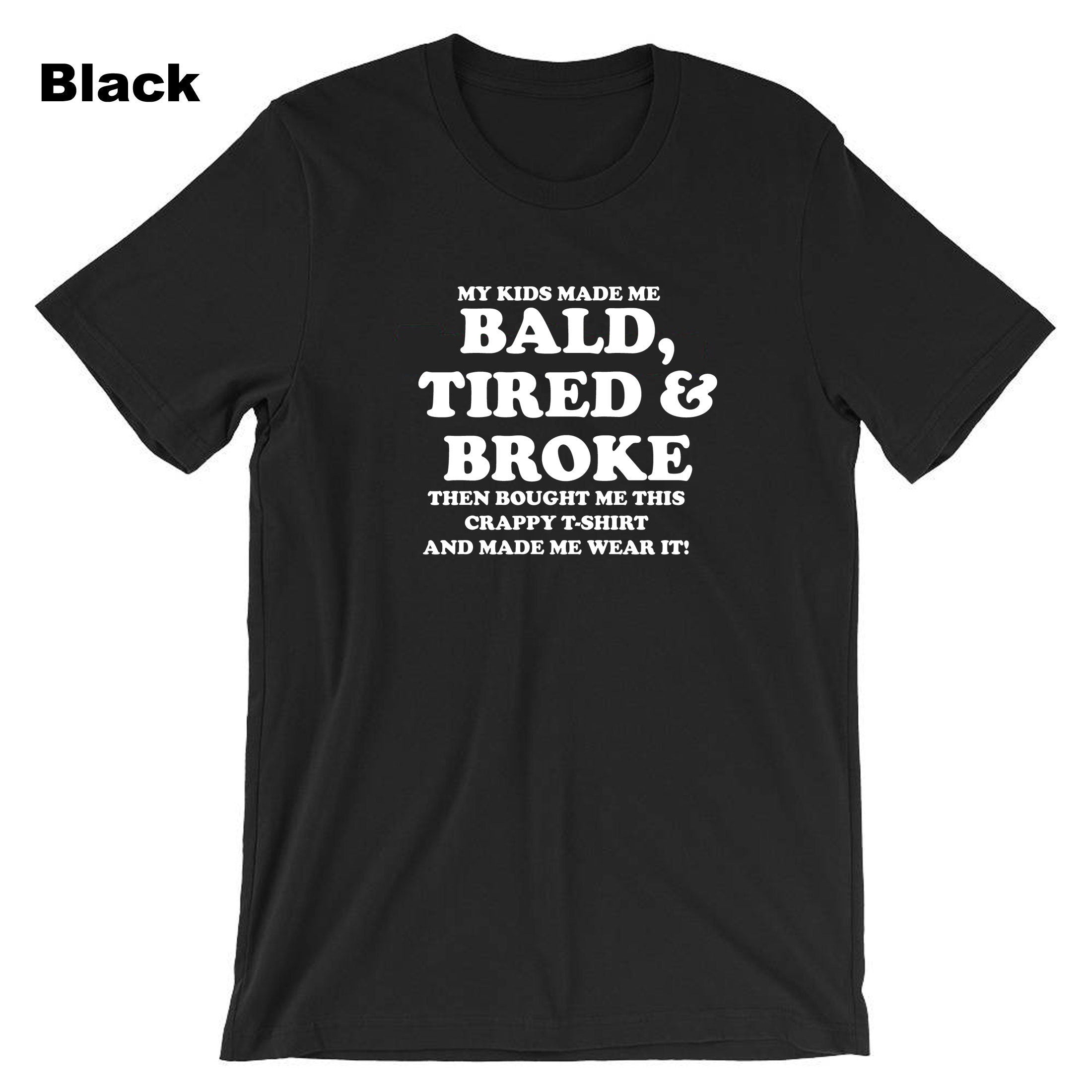 Funny T Shirt Bald Tired And Broke Birthday Joke Humor tee tshirt T-SHIRT Tshirt T shirt Gift Father's Day Gift Retirement Birthday Xmas Top