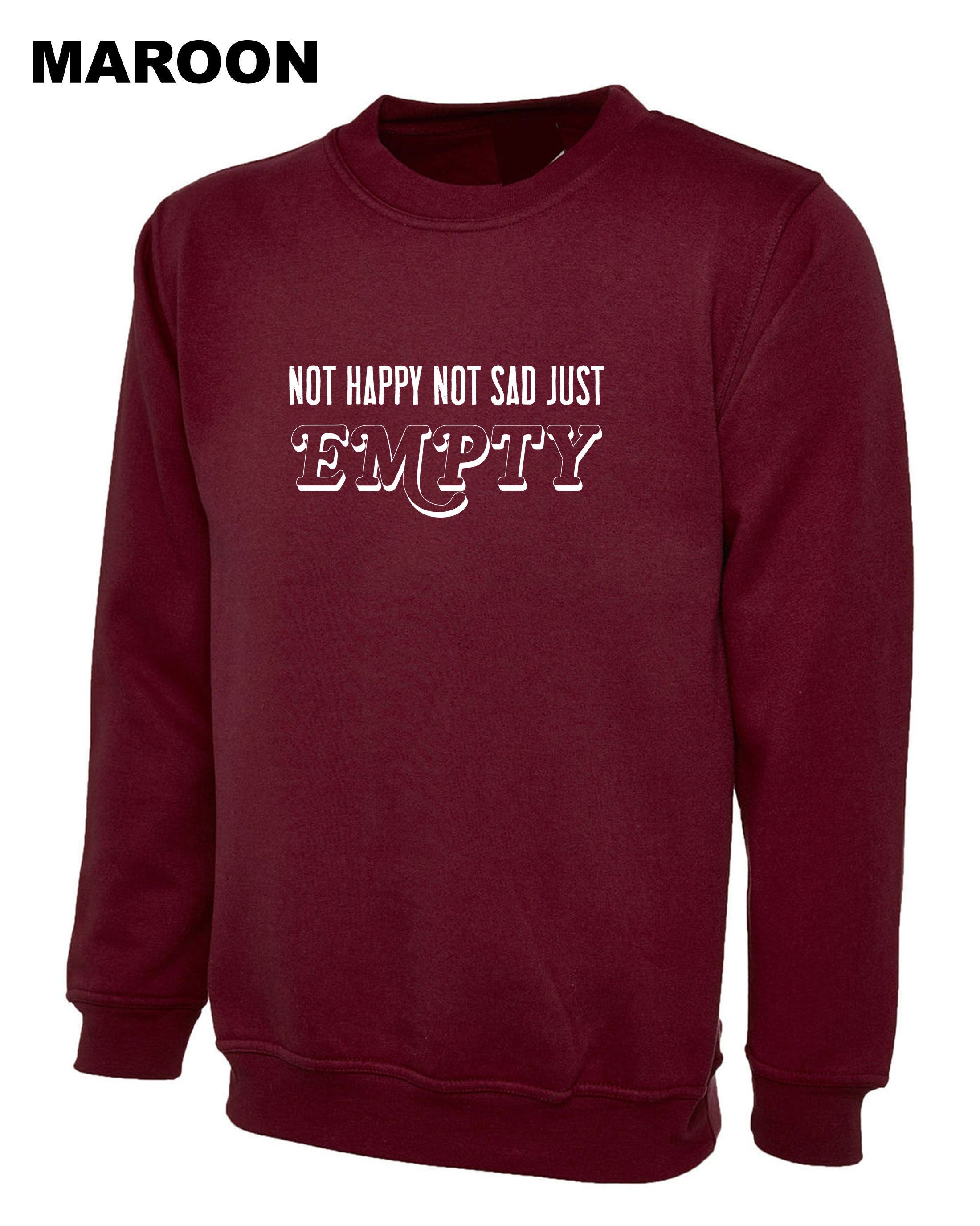 Not Happy Not Sad Just Empty MENS Ladies Sweatshirt Jumper Sweater Shirt birthday gift dark emo goth funny Womens Xmas Top Present Unisex