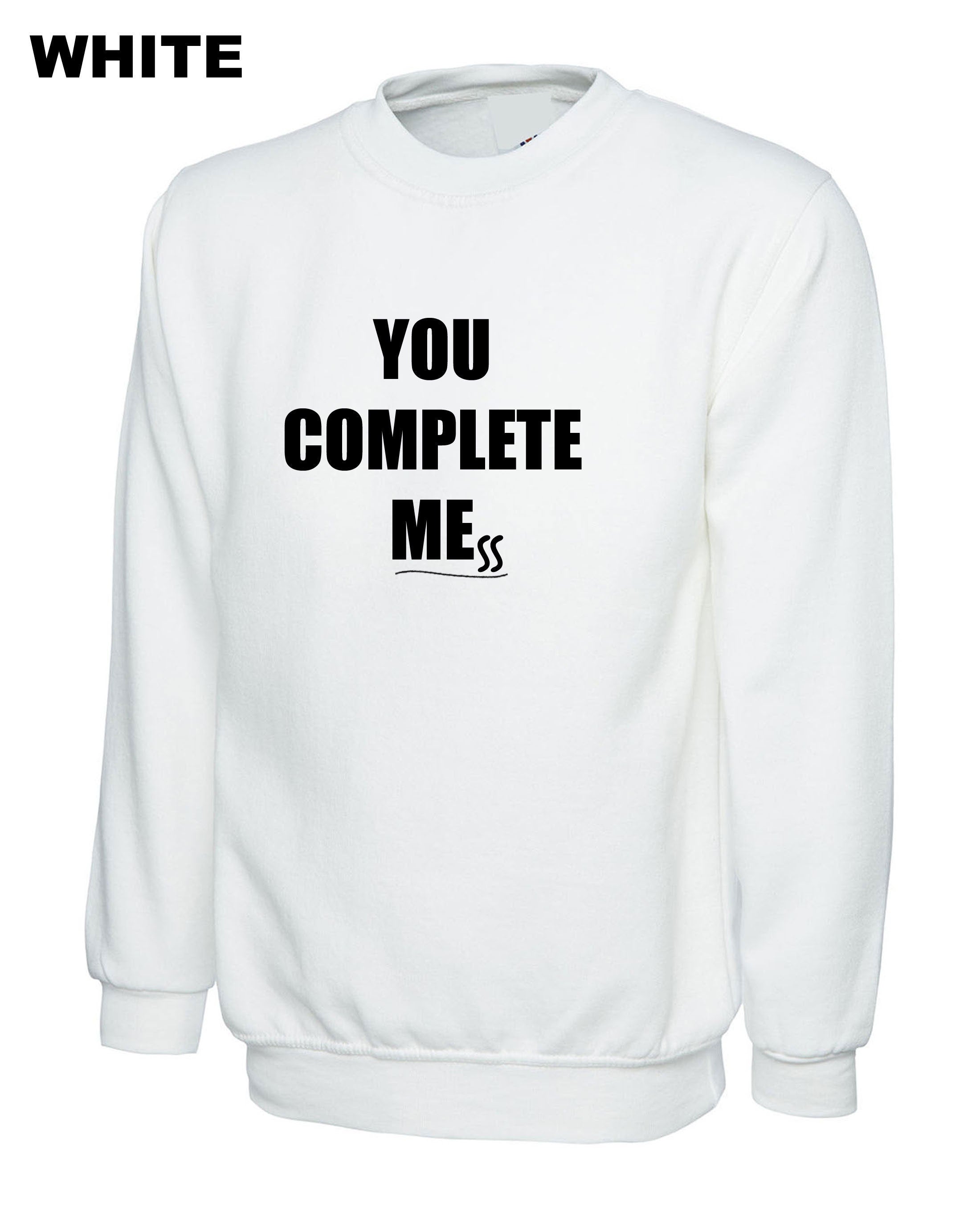 You Complete Me Mess Sweatshirt Jumper Sweater Shirt Humor Girlfriend Boyfriend Funny Gift Birthday Joke Present Valentines Anniversary Top