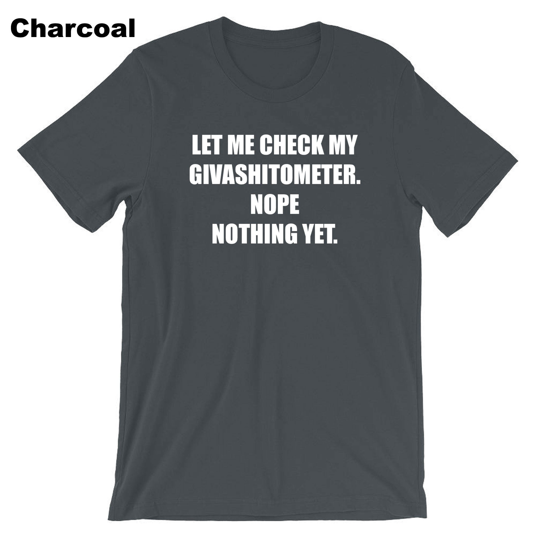 Ladies funny LET ME CHECK my Givashitmeter. nope nothing yet Rude Sarcastic Funny Joke T-shirt T shirt Tshirt Tee Shirt Unisex Gift Present