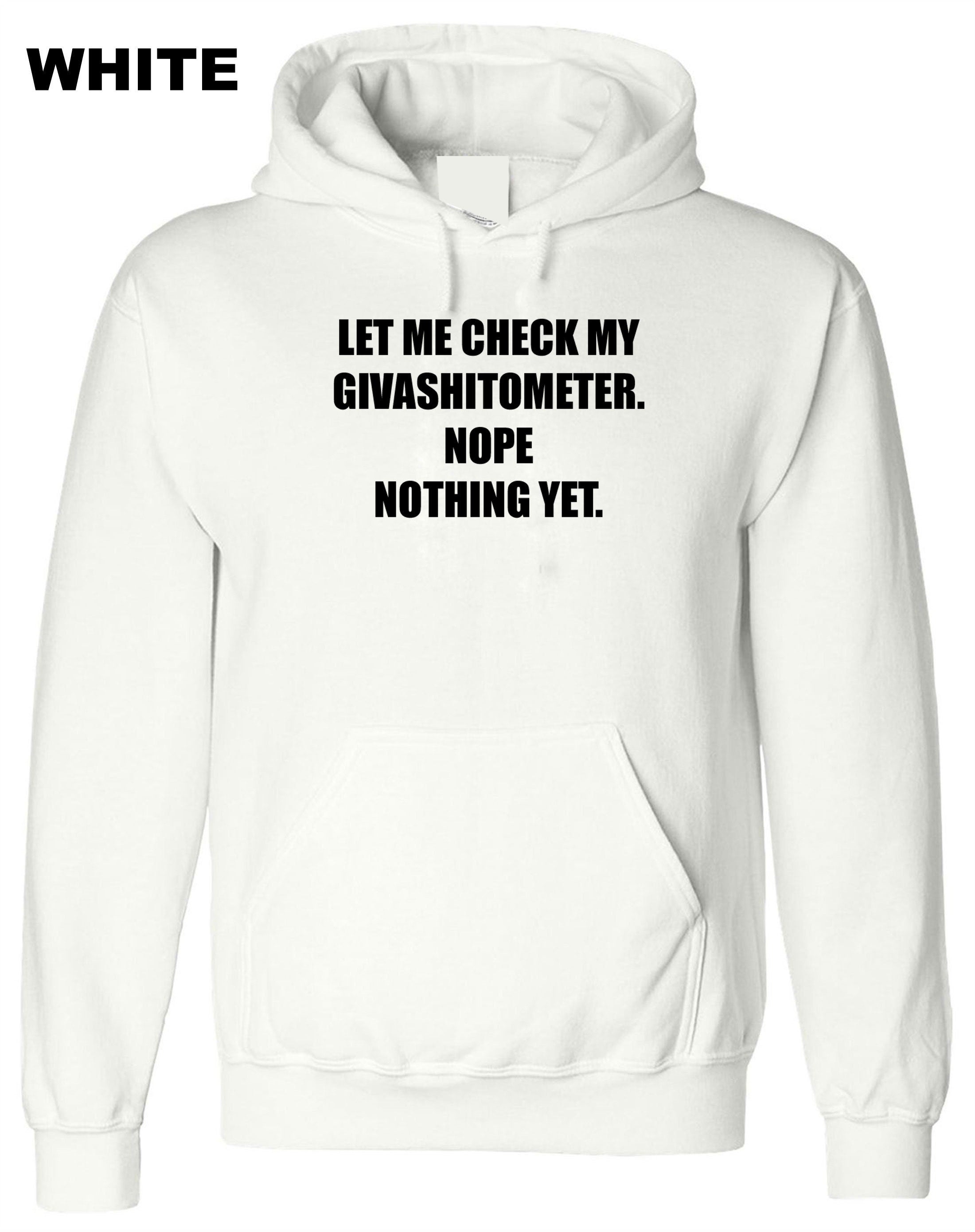 Ladies funny LET ME CHECK my Givashitmeter. nope nothing yet Rude Sarcastic Funny Joke Hoodie hoody hood hooded Unisex Gift Present