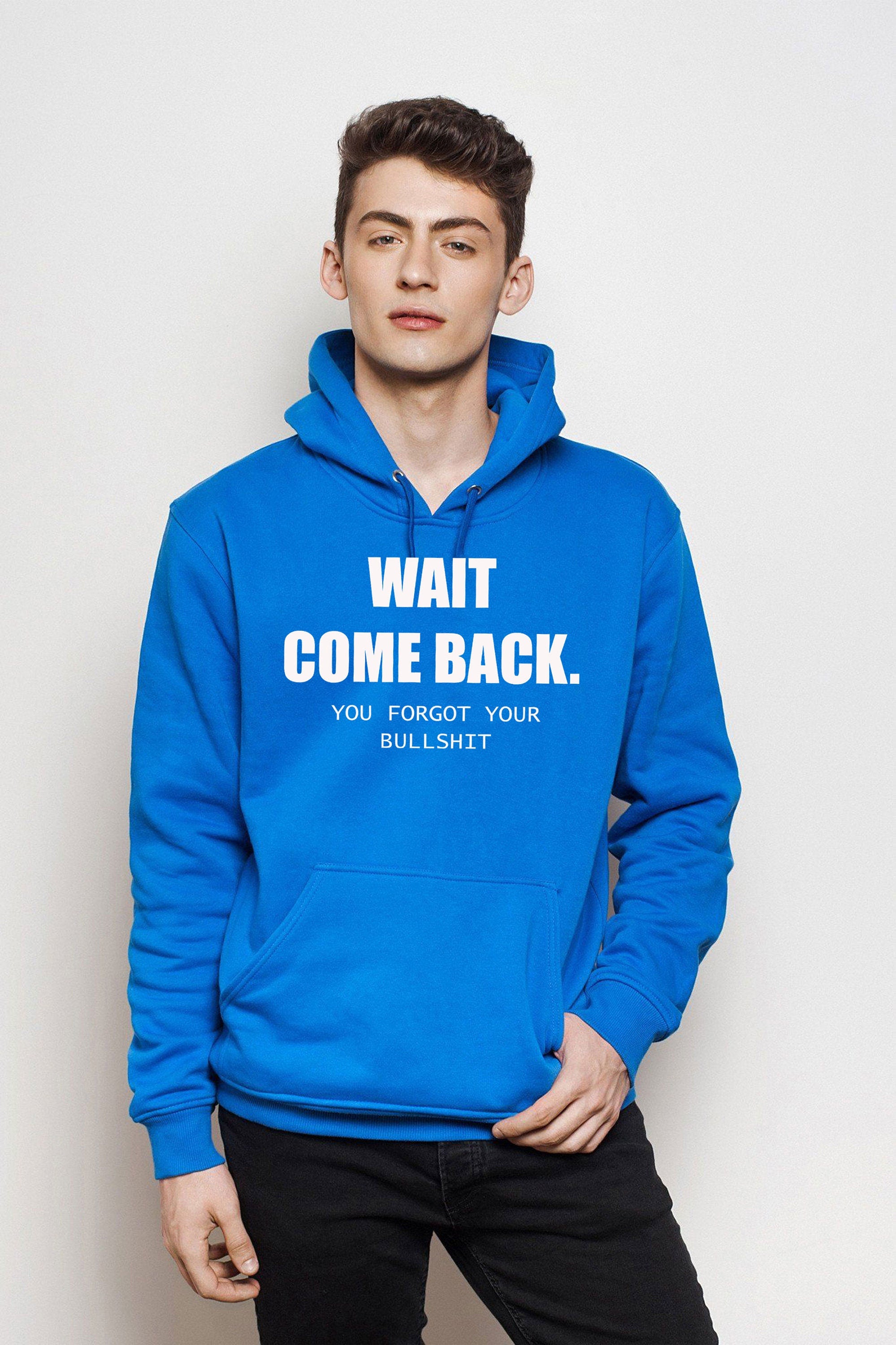 Mens Funny Wait Come Back You Forgot Your Bullshit Hoodie Hoody Hood Hooded Ladies Joke Unisex Sarcastic Rude Present Women