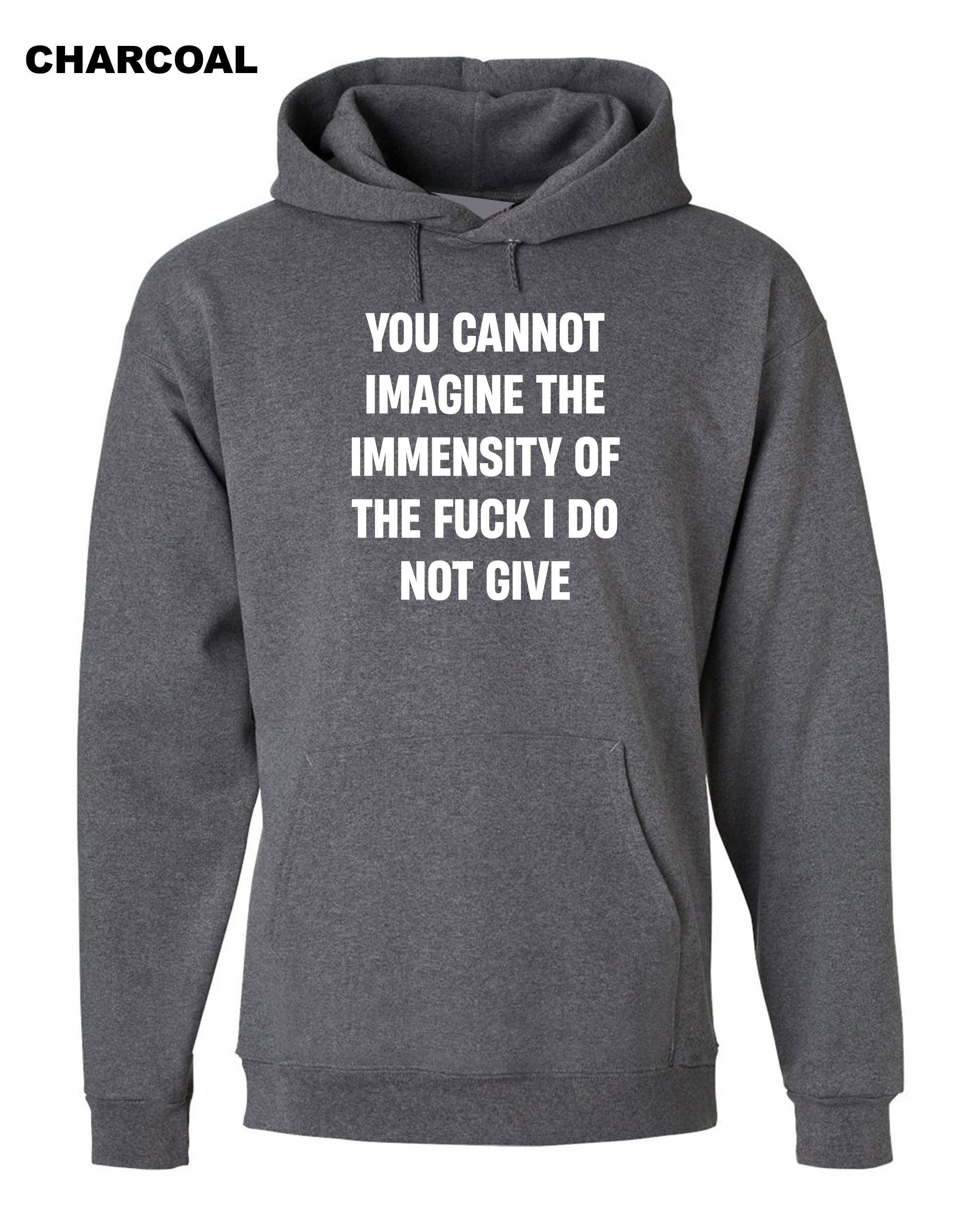 You cannot imagine the immensity of the F**K i do not give Hoodie Hoody Hood Hooded Joke Humor Sarcastic Unisex Gift Birthday Xmas